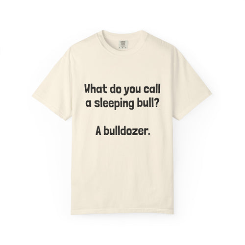 Bulldozer Joke T-Shirt — "What do you call a sleeping bull? A bulldozer."