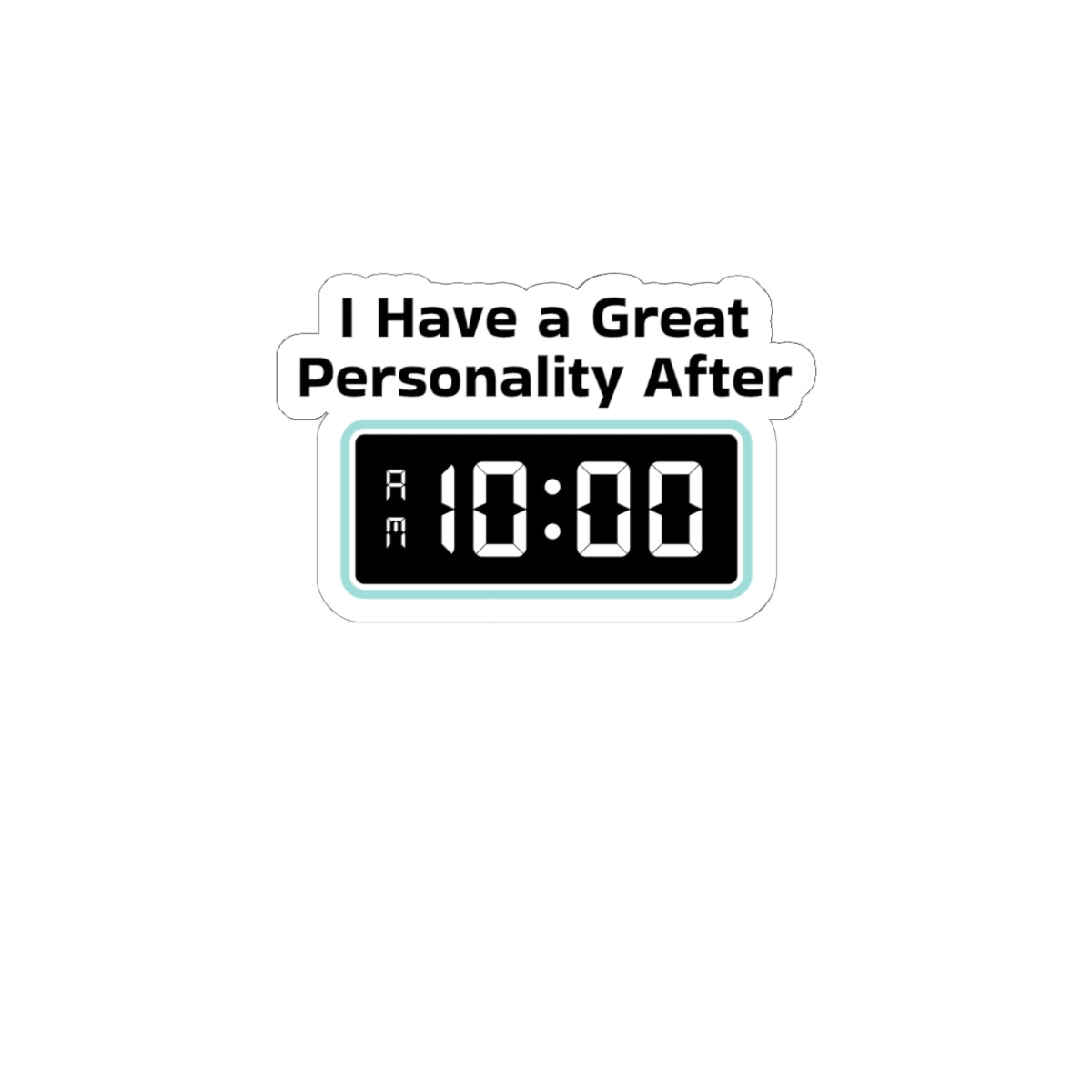 Sticker — "I Have a Great Personality After 10:00" Funny Morning Alarm Laptop Decal