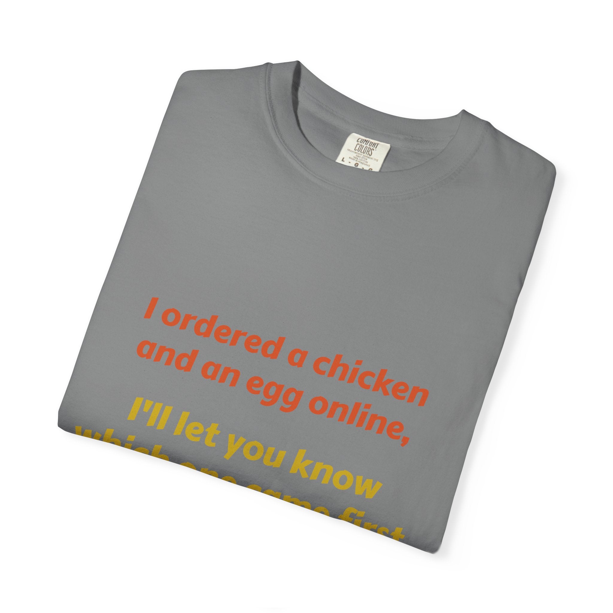 Graphic T-Shirt — 'I ordered a chicken and an egg online, I'll let you know which one came first.'