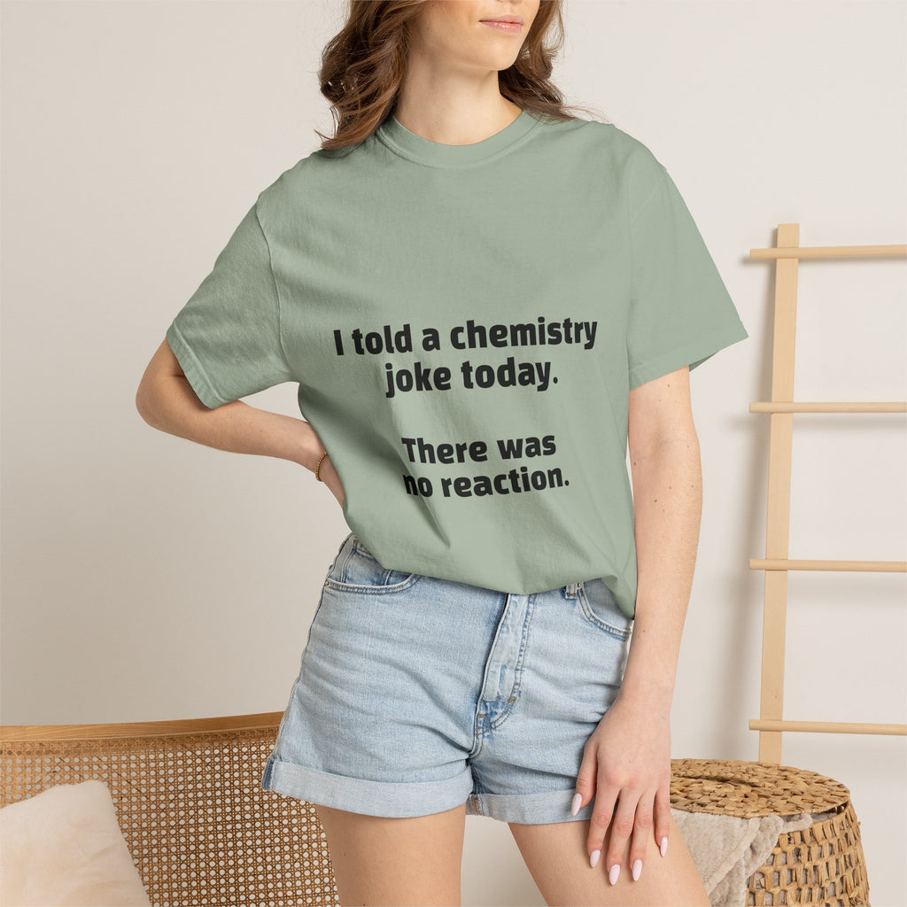 Chemistry Joke T-Shirt — "I told a chemistry joke today. There was no reaction."