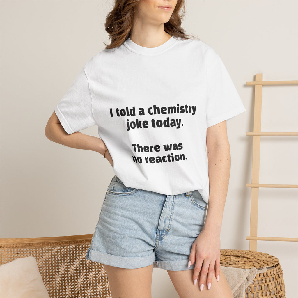 Chemistry Joke T-Shirt — "I told a chemistry joke today. There was no reaction."