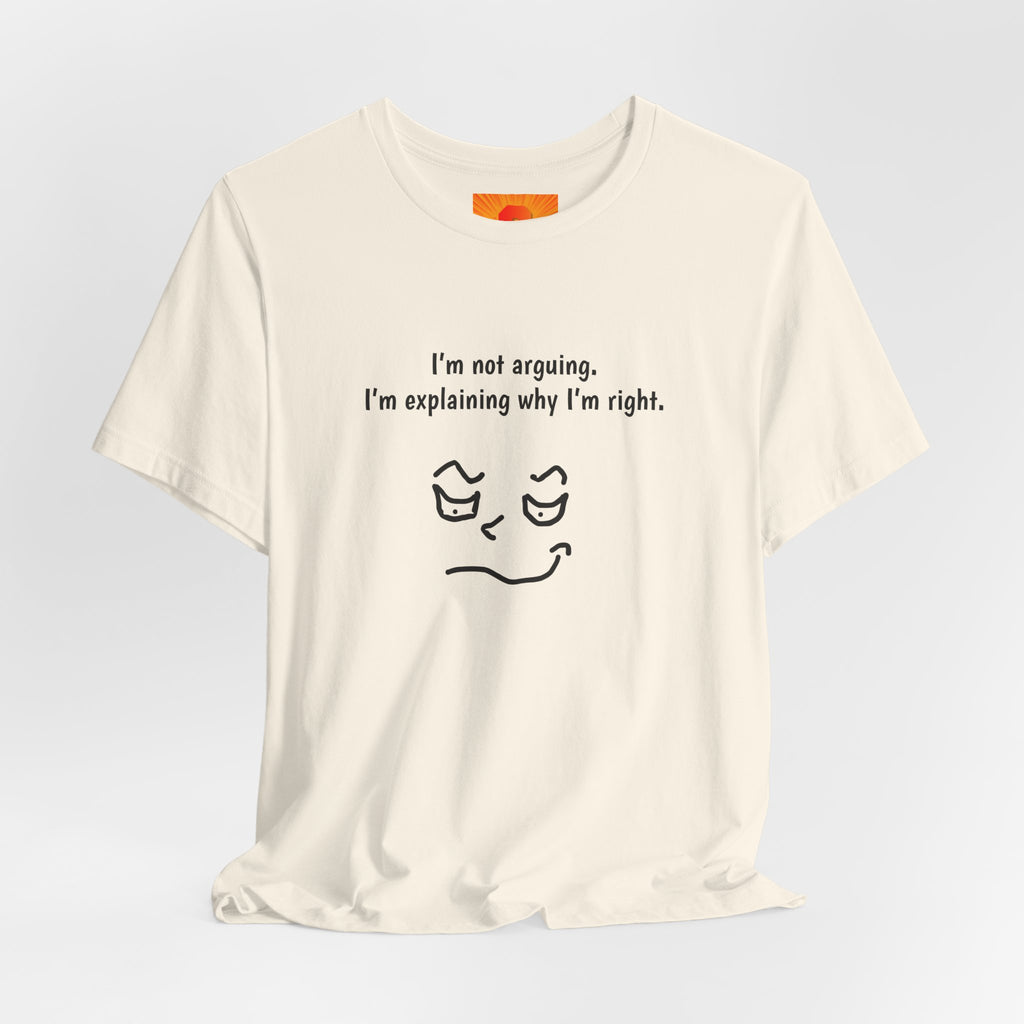 Funny "I’m Not Arguing, I’m Explaining Why I’m Right" T-Shirt — Sarcastic Graphic Tee