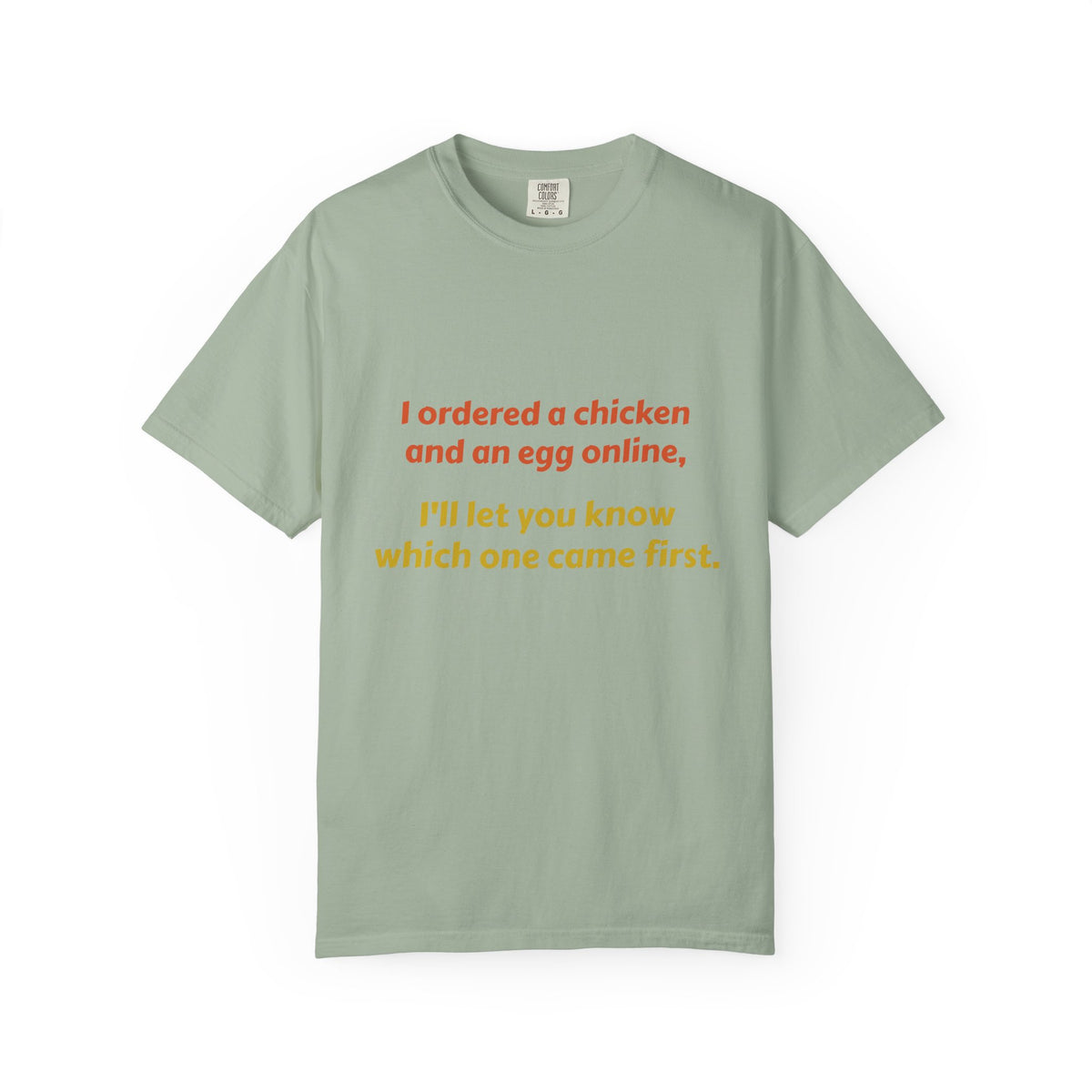Graphic T-Shirt — 'I ordered a chicken and an egg online, I'll let you know which one came first.'