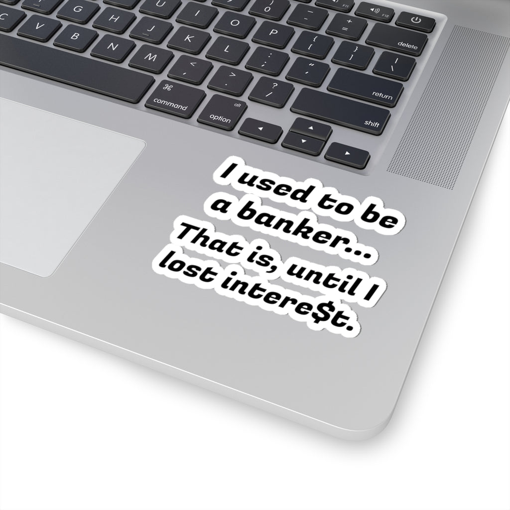 Humorous Banker Sticker — “I used to be a banker... That is, until I lost intere t.” Kiss-Cut Vinyl Sticker