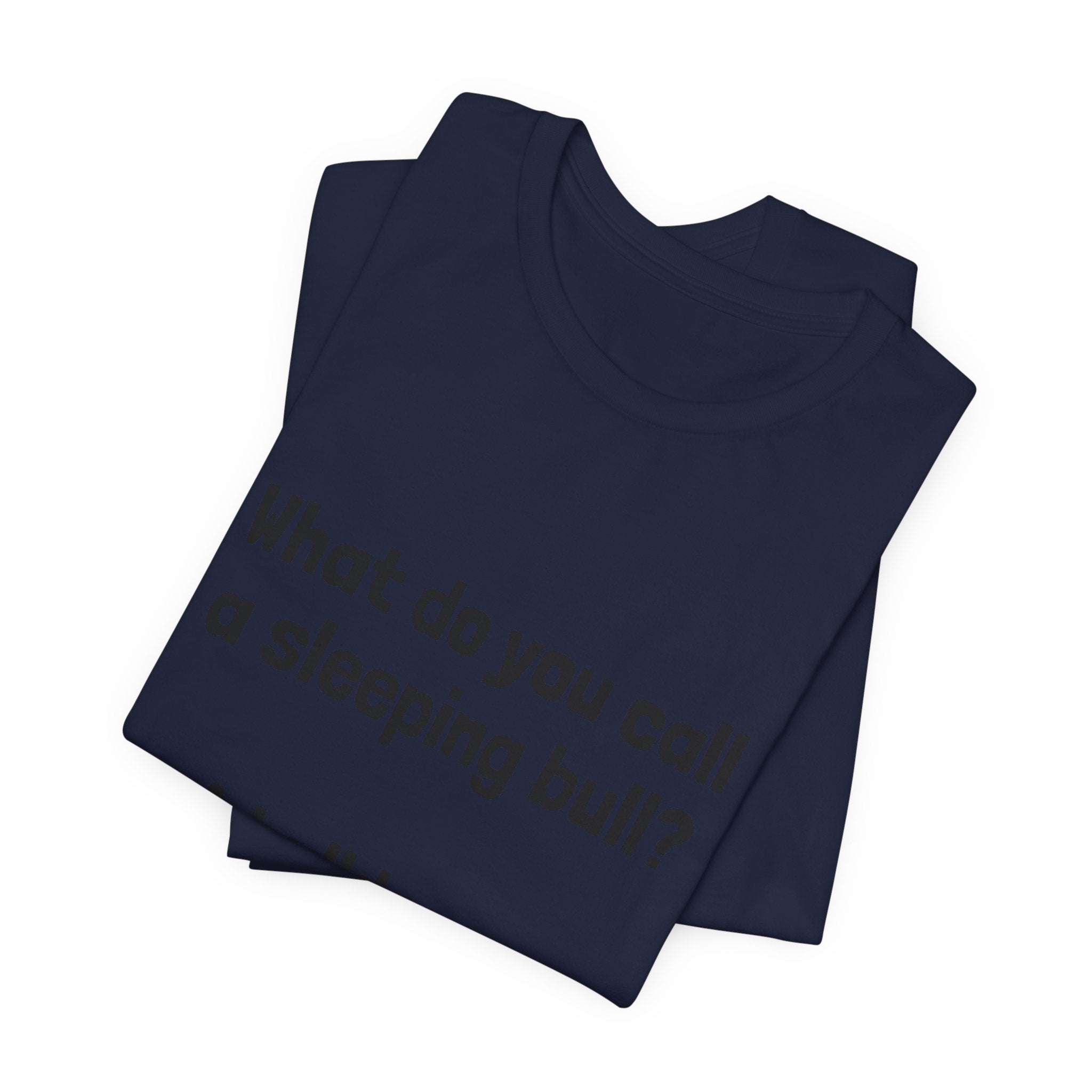 Funny Joke T-Shirt "What do you call a sleeping bull? A bulldozer."