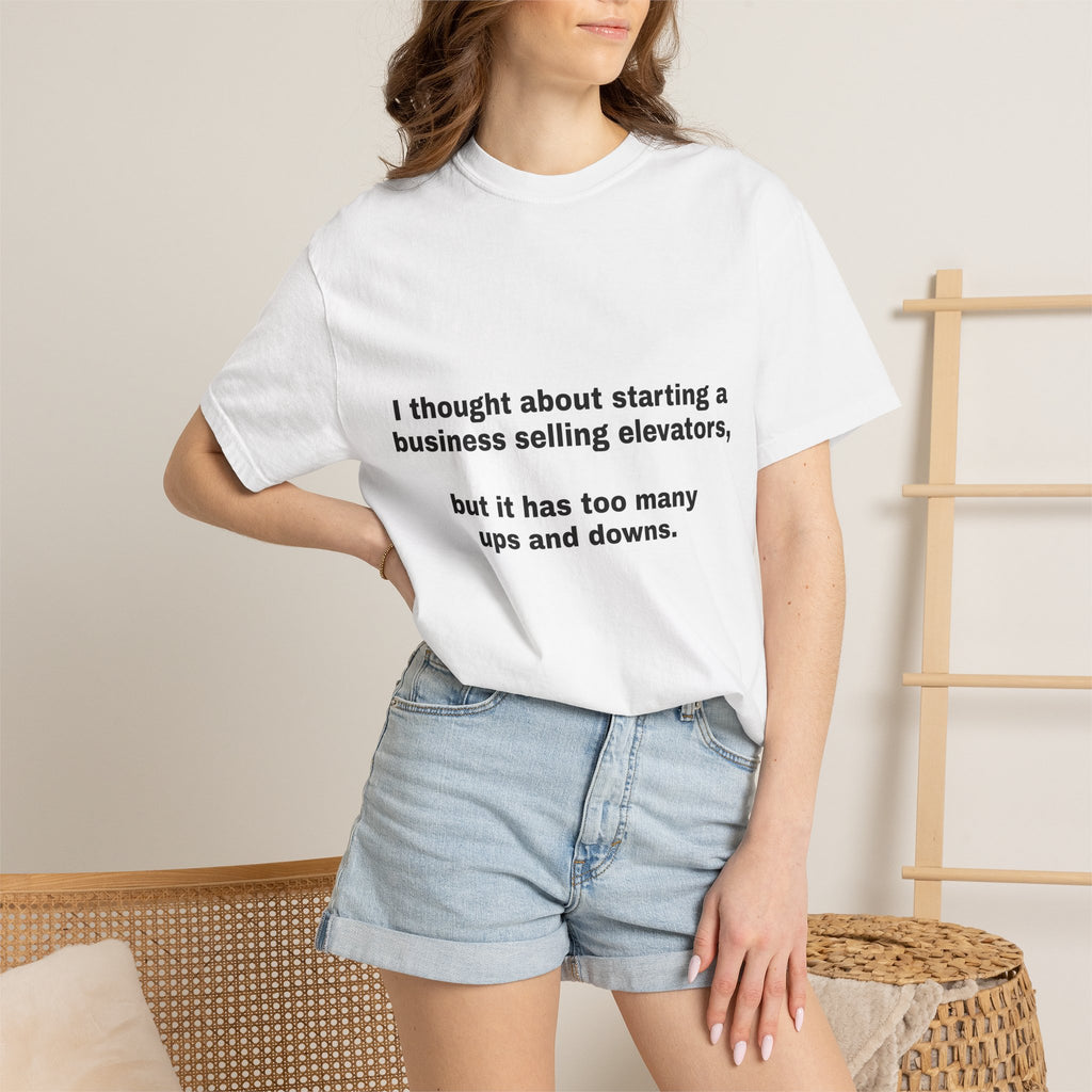 Graphic T-Shirt — "I thought about starting a business selling elevators, but it has too many ups and downs."
