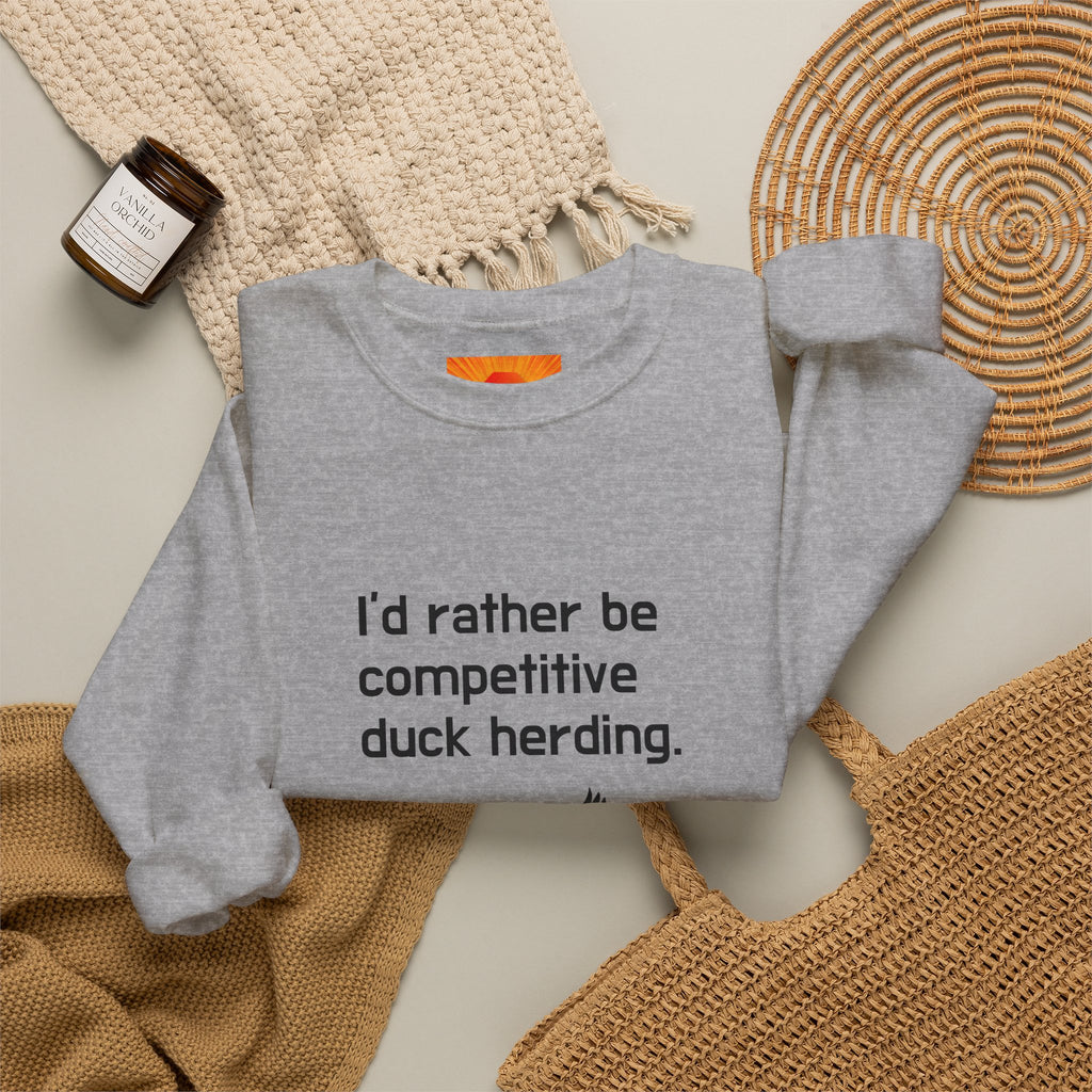 Duck Herding Sweatshirt — "I'd Rather Be Competitive Duck Herding" Crewneck