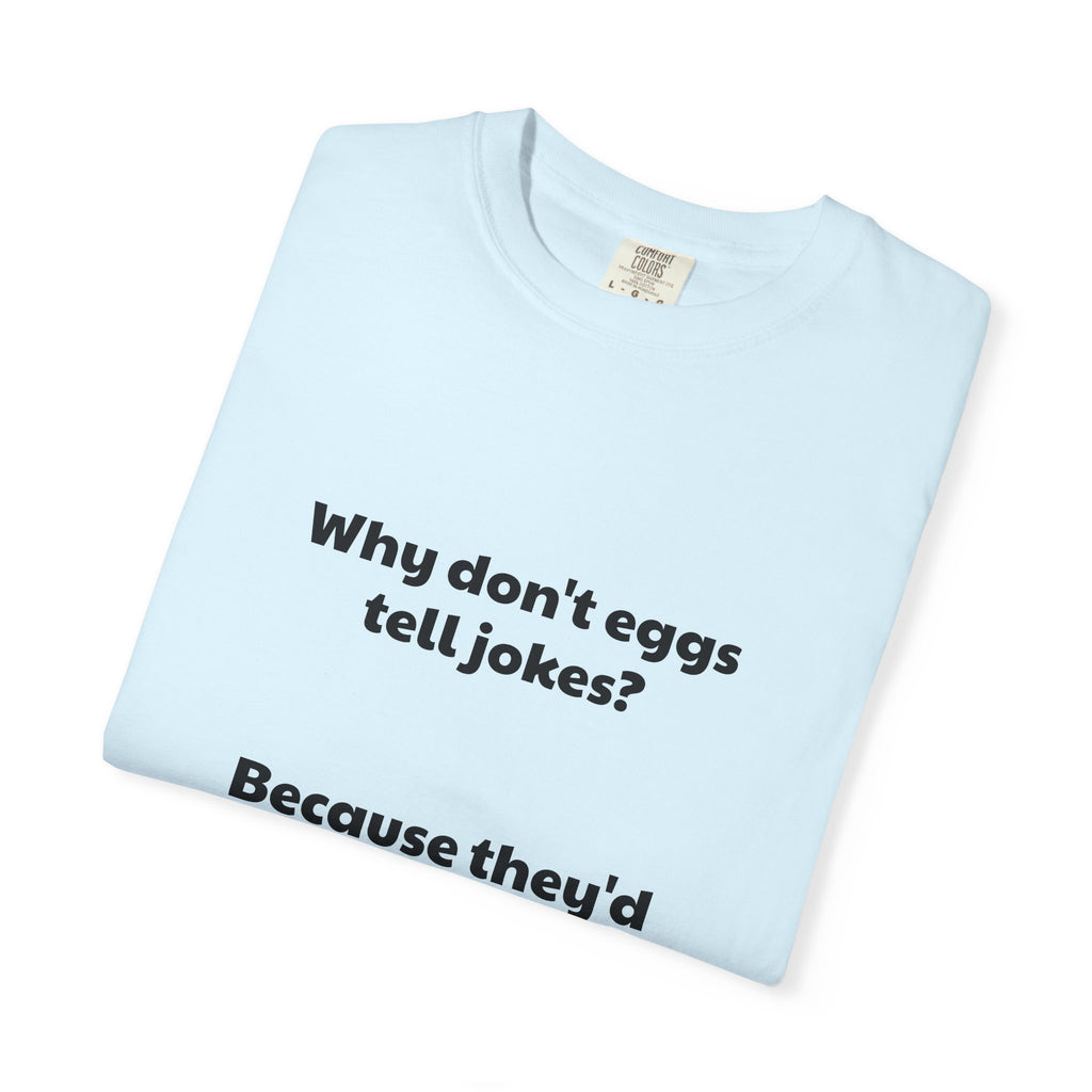 Egg Joke T-Shirt — "Why don't eggs tell jokes? Because they'd crack each other up."