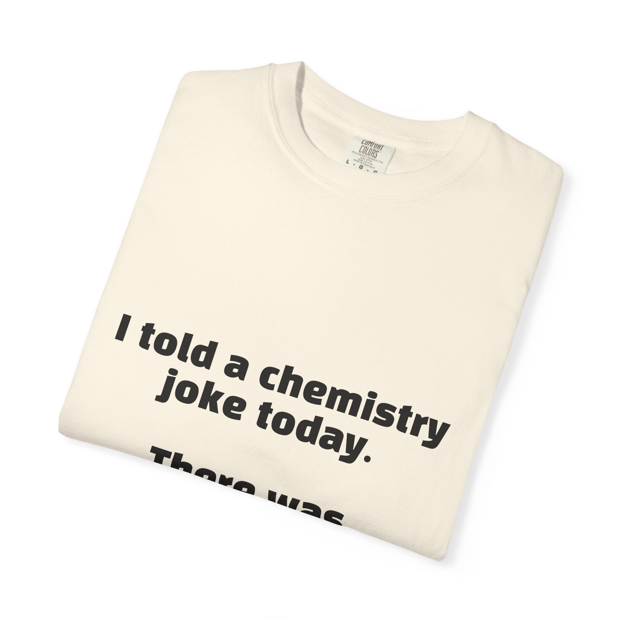Chemistry Joke T-Shirt — "I told a chemistry joke today. There was no reaction."