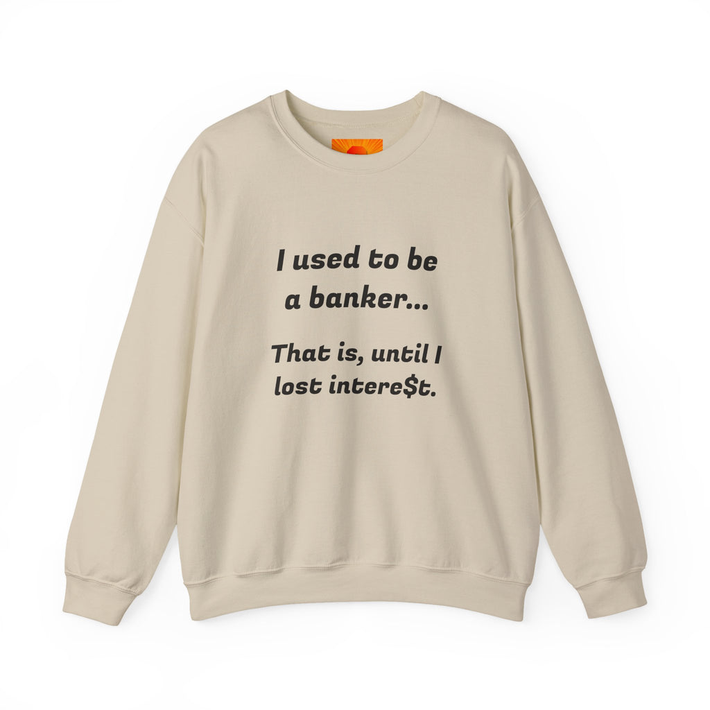 Banker Joke Sweatshirt — "I used to be a banker... That is, until I lost interet."