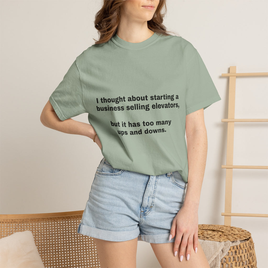 Graphic T-Shirt — "I thought about starting a business selling elevators, but it has too many ups and downs."