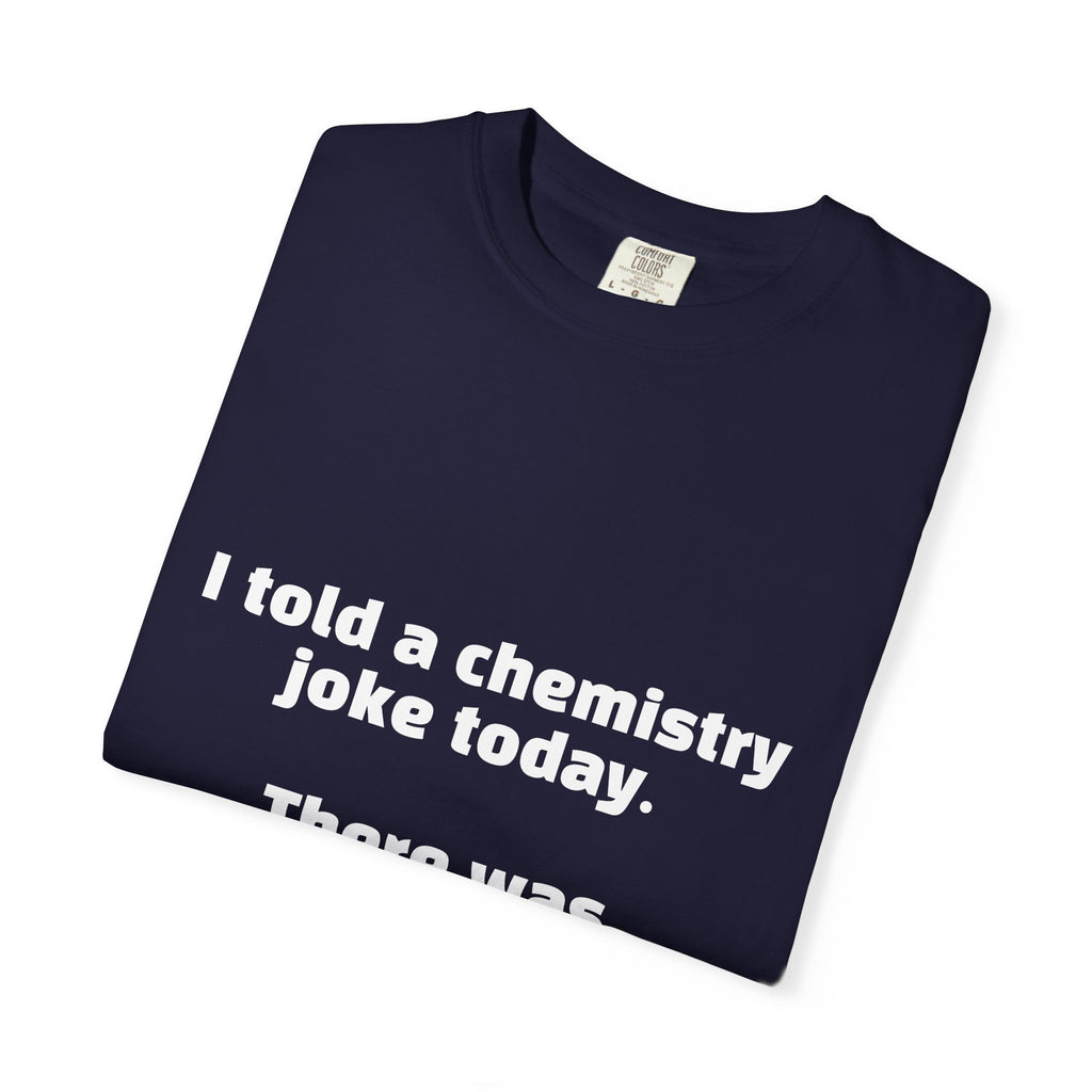 Chemistry Joke T-Shirt — "I told a chemistry joke today. There was no reaction."