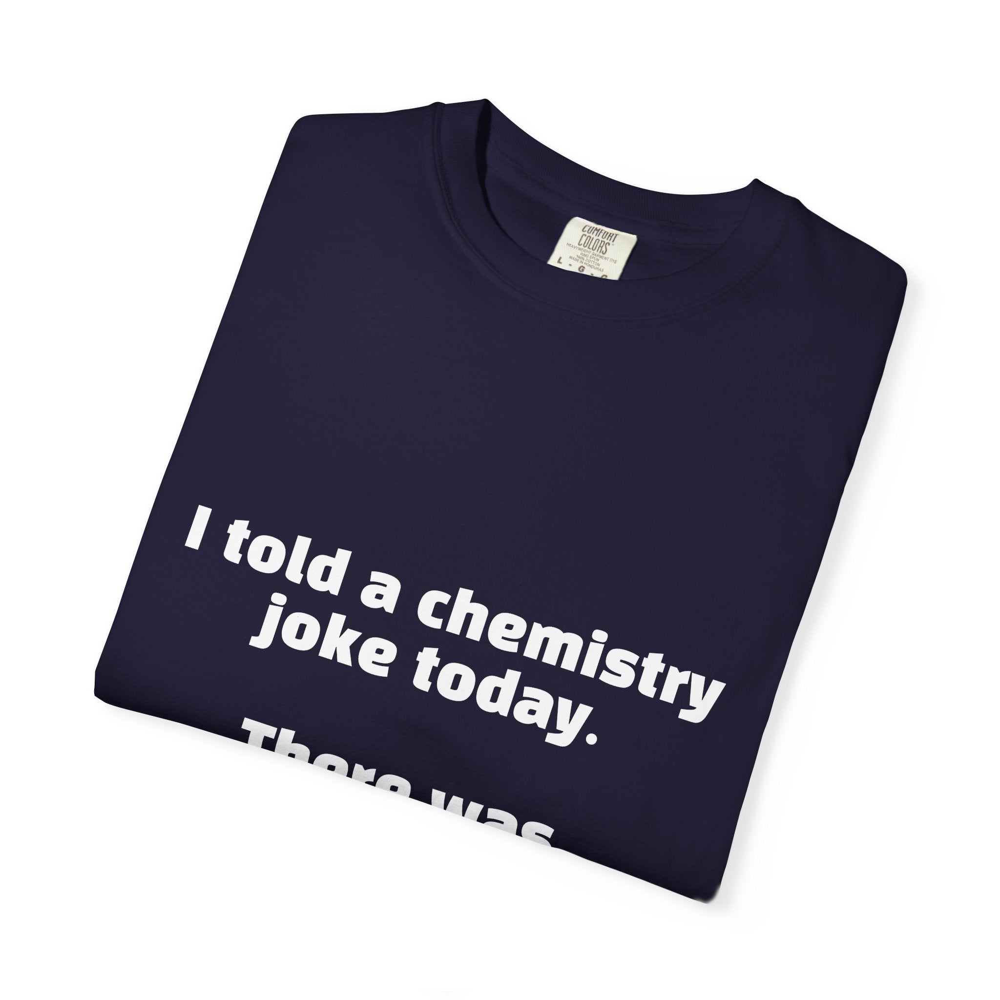 Chemistry Joke T-Shirt — "I told a chemistry joke today. There was no reaction."