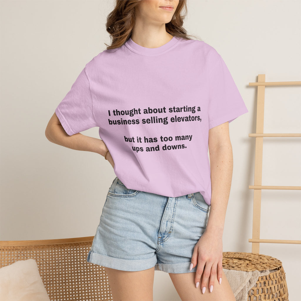 Graphic T-Shirt — "I thought about starting a business selling elevators, but it has too many ups and downs."