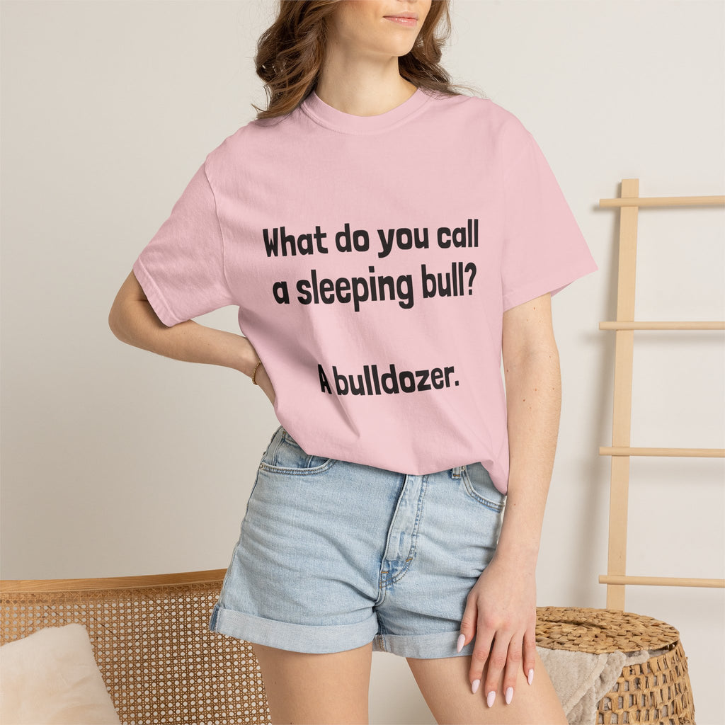 Bulldozer Joke T-Shirt — "What do you call a sleeping bull? A bulldozer."