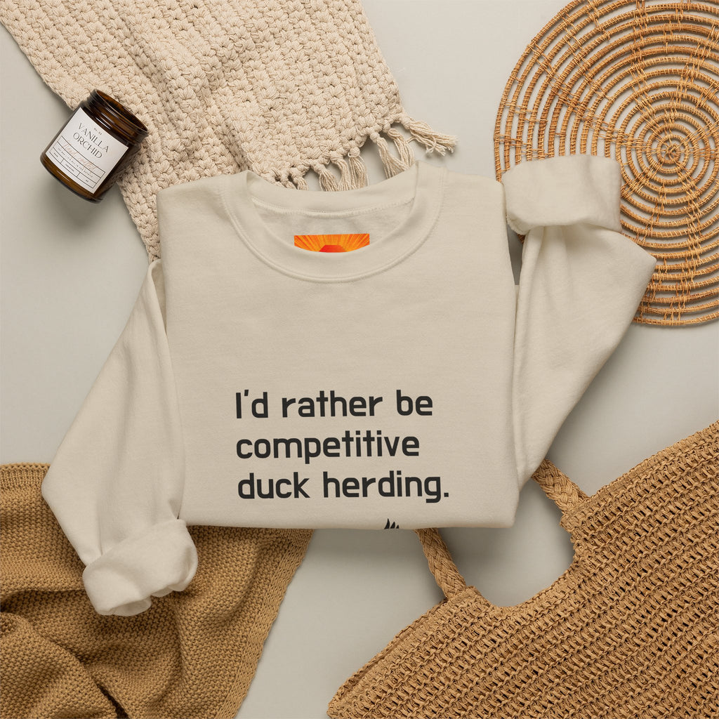 Duck Herding Sweatshirt — "I'd Rather Be Competitive Duck Herding" Crewneck