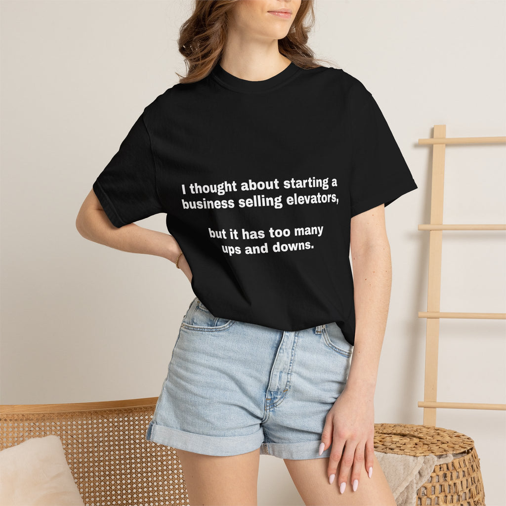 Graphic T-Shirt — "I thought about starting a business selling elevators, but it has too many ups and downs."
