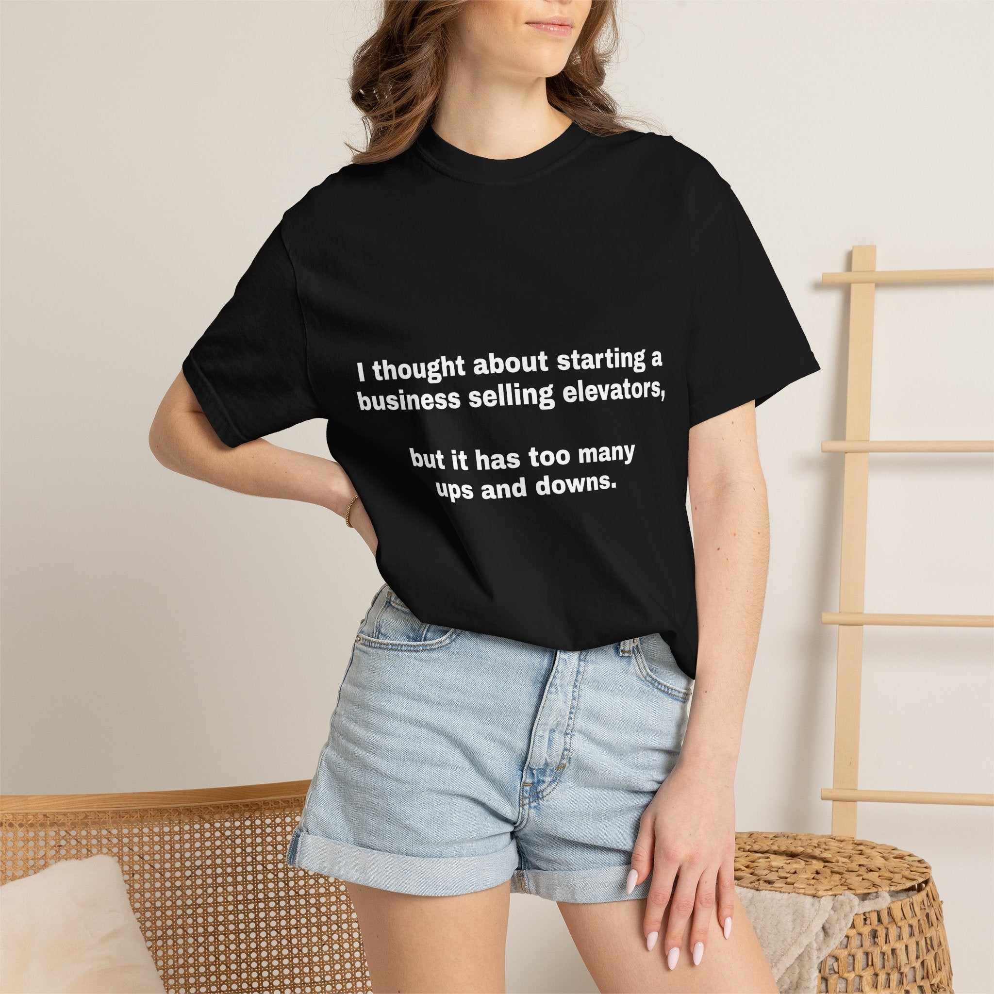 Graphic T-Shirt — "I thought about starting a business selling elevators, but it has too many ups and downs."