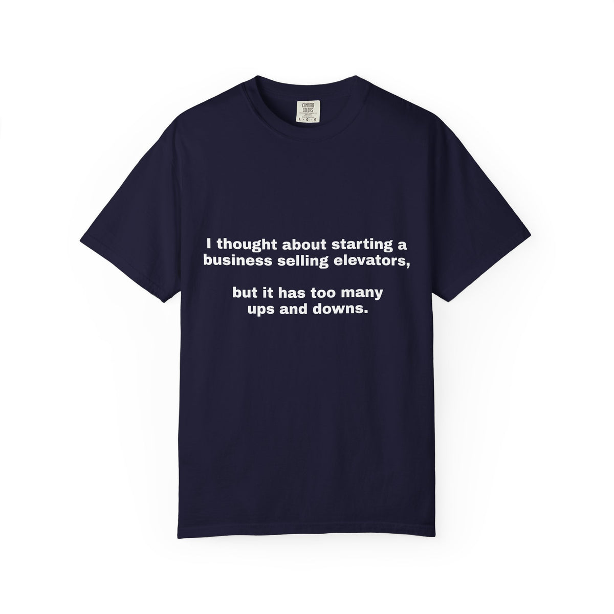 Graphic T-Shirt — "I thought about starting a business selling elevators, but it has too many ups and downs."