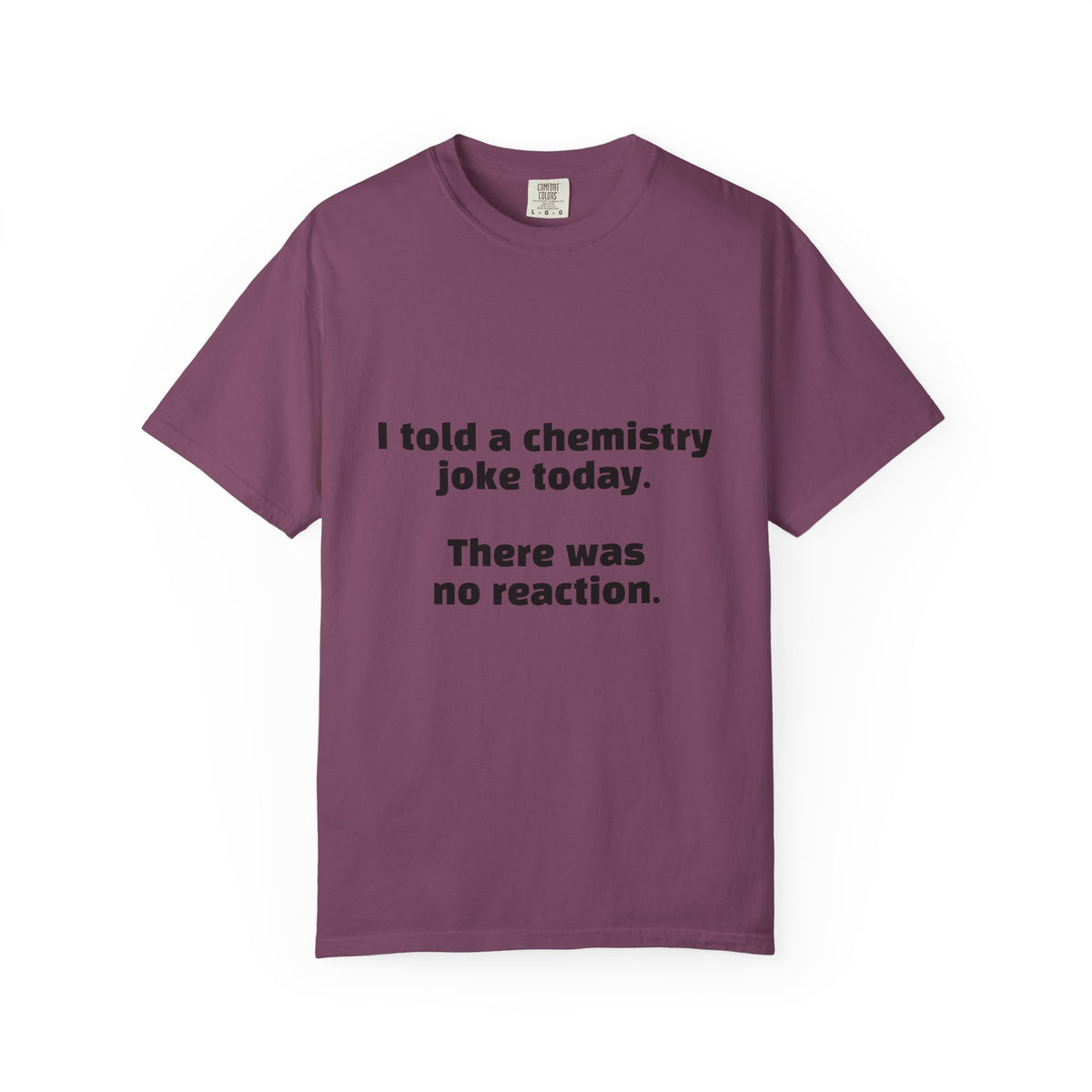 Chemistry Joke T-Shirt — "I told a chemistry joke today. There was no reaction."