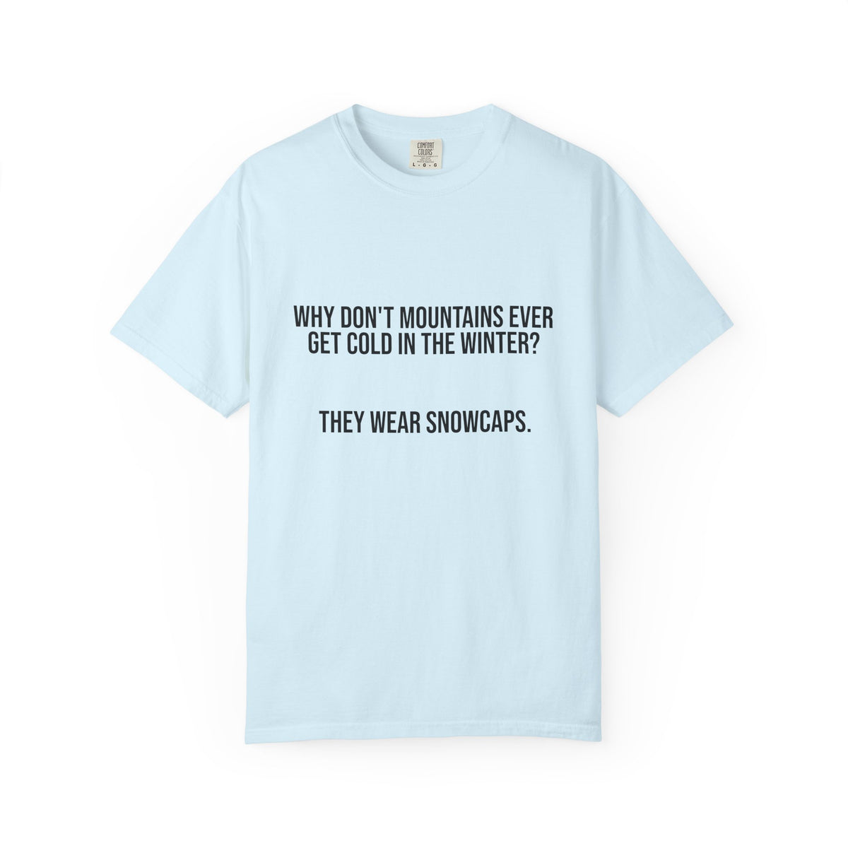 T-Shirt — "Why Don't Mountains Ever Get Cold in the Winter? They Wear Snowcaps." Funny Winter Mountain Tee