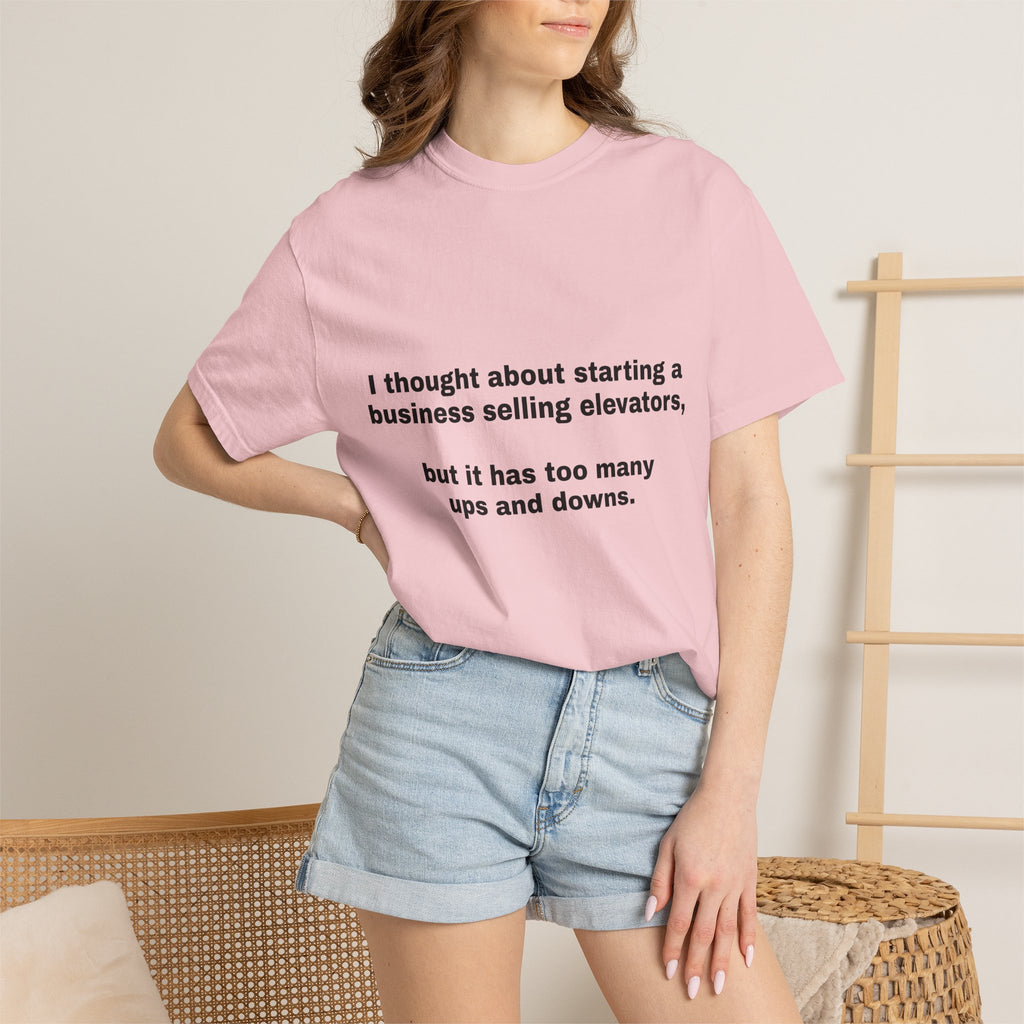 Graphic T-Shirt — "I thought about starting a business selling elevators, but it has too many ups and downs."