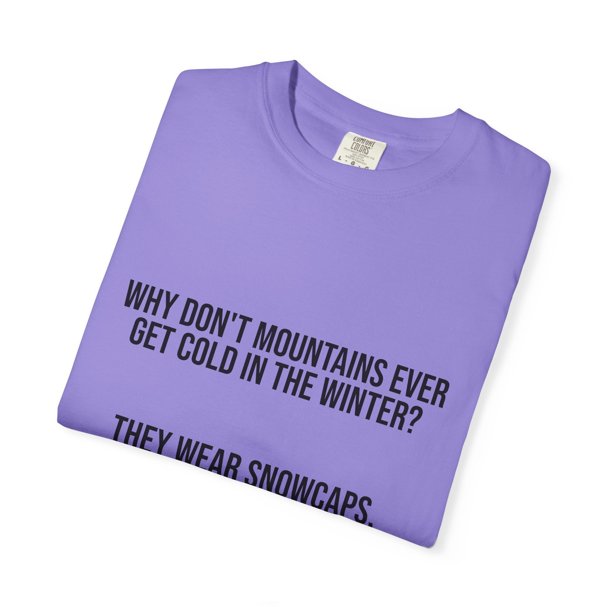 T-Shirt — "Why Don't Mountains Ever Get Cold in the Winter? They Wear Snowcaps." Funny Winter Mountain Tee