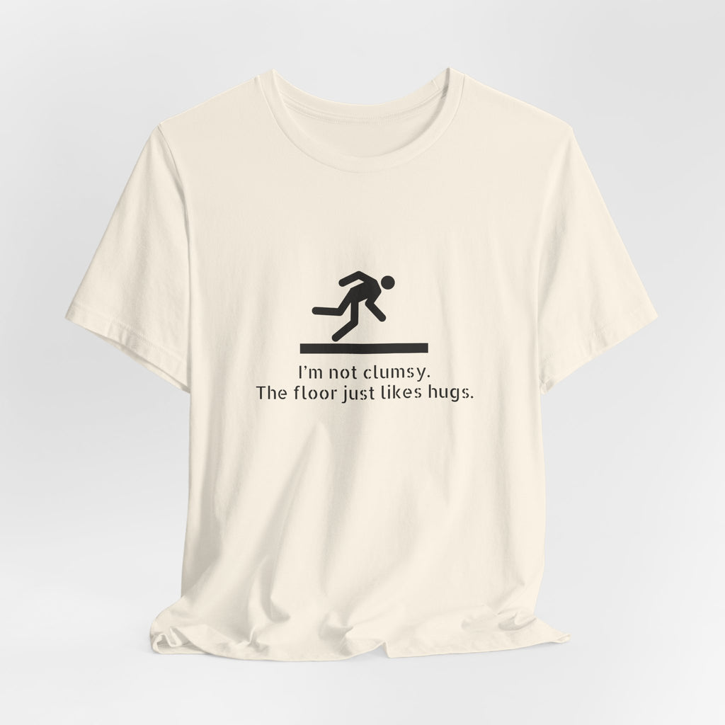 Funny "I'm Not Clumsy, The Floor Just Likes Hugs" Tee