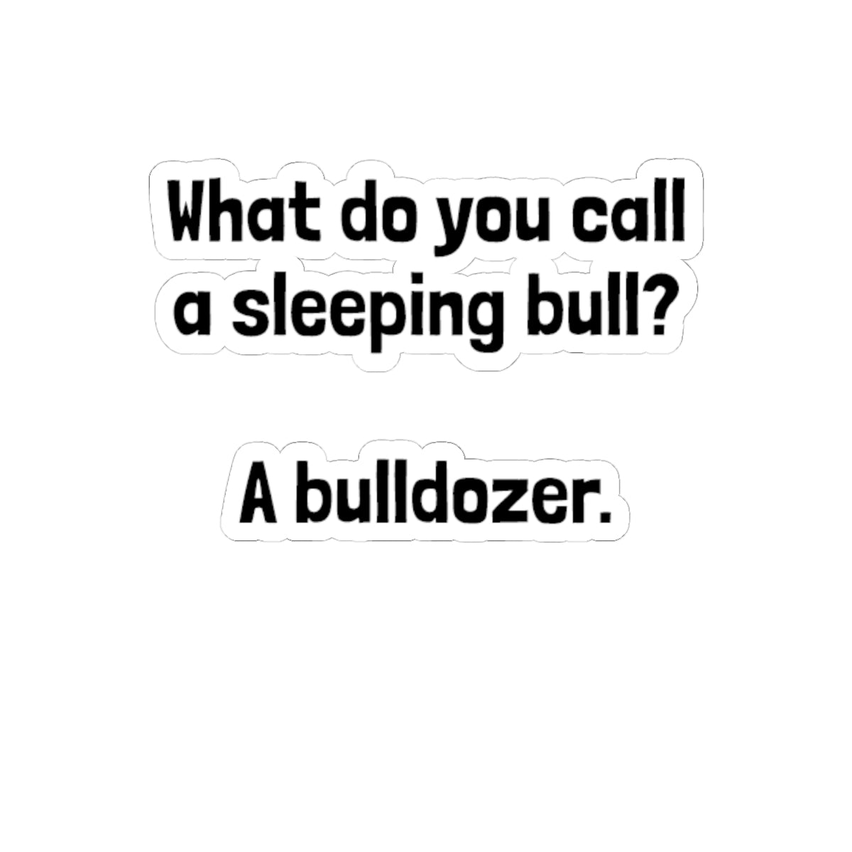 Kiss-Cut Sticker — "What do you call a sleeping bull? A bulldozer." Funny Pun Laptop Decal