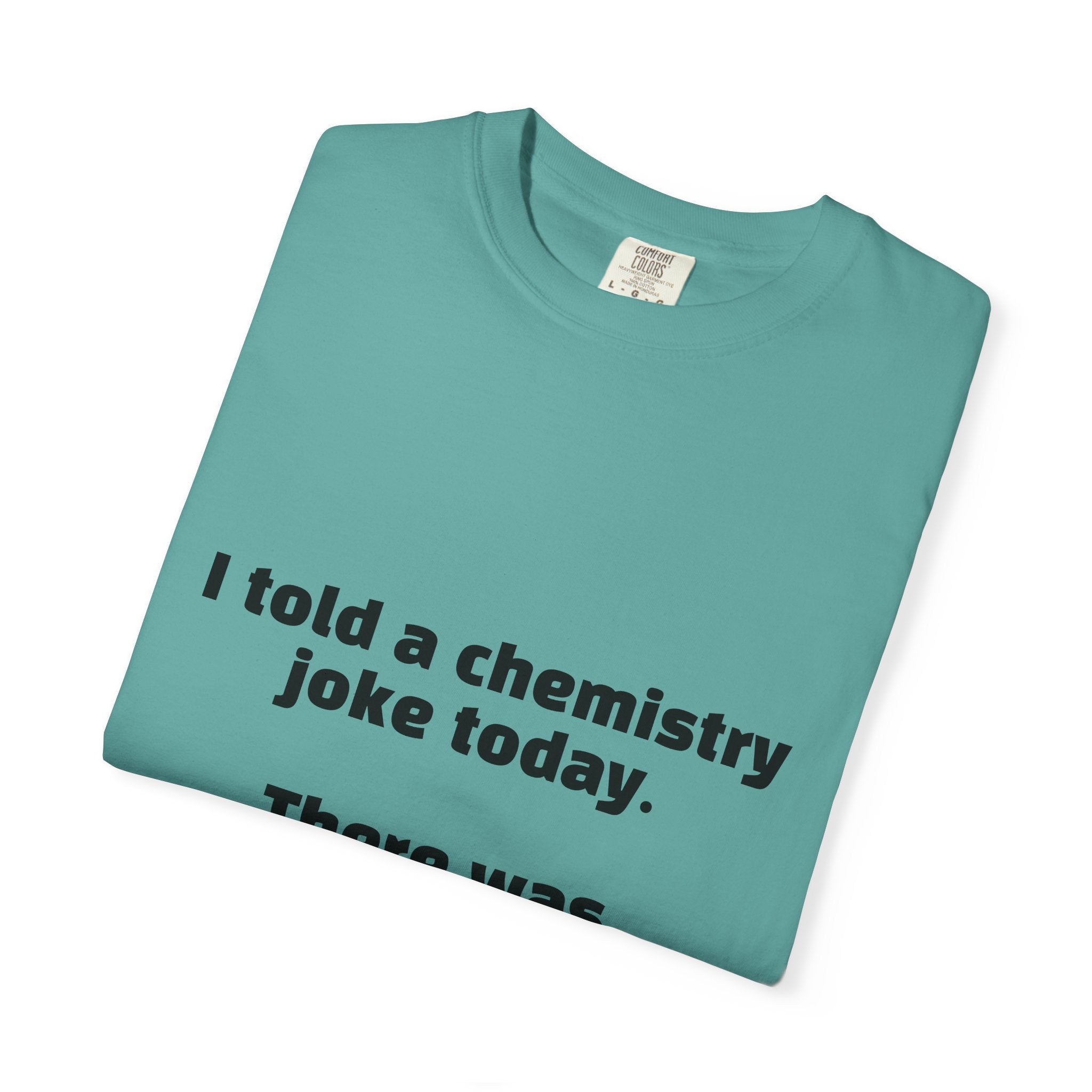 Chemistry Joke T-Shirt — "I told a chemistry joke today. There was no reaction."