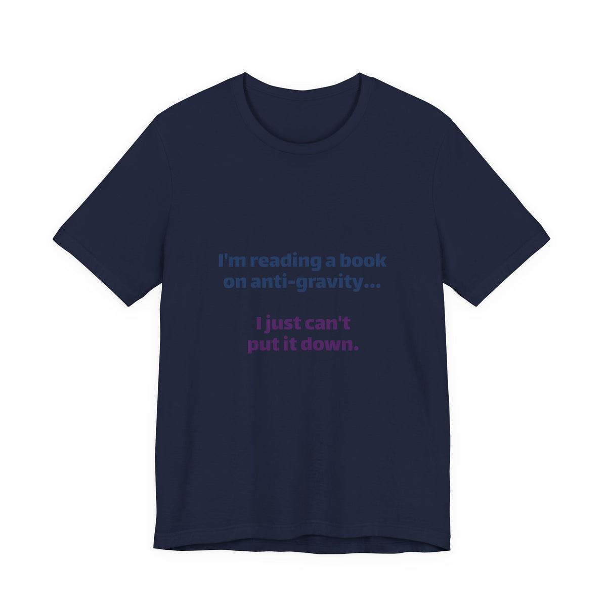Funny Book Lover T‑Shirt — “I’m reading a book on anti-gravity… I just can’t put it down.”