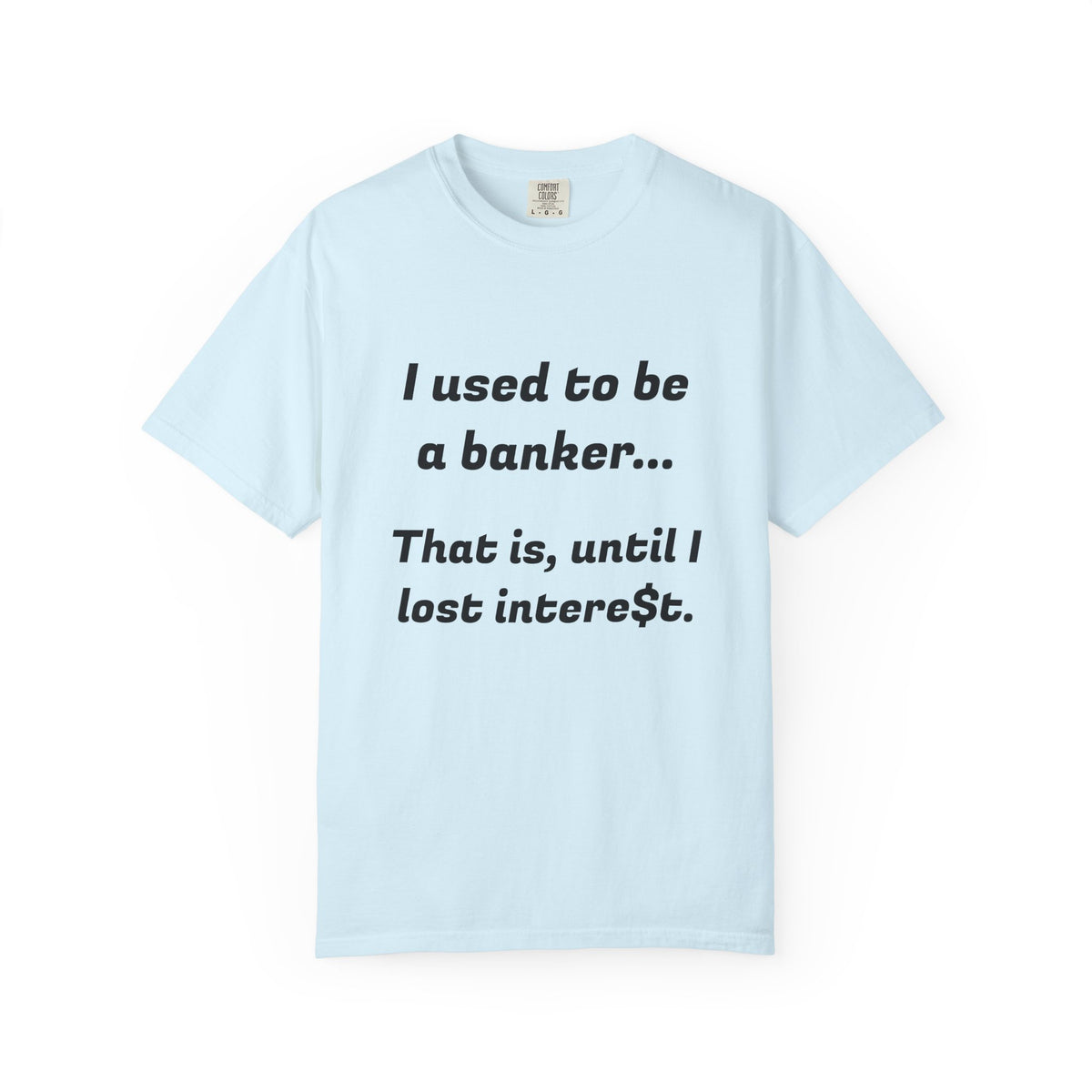 T-Shirt — "I used to be a banker... That is, until I lost interet." Funny Finance Humor Tee