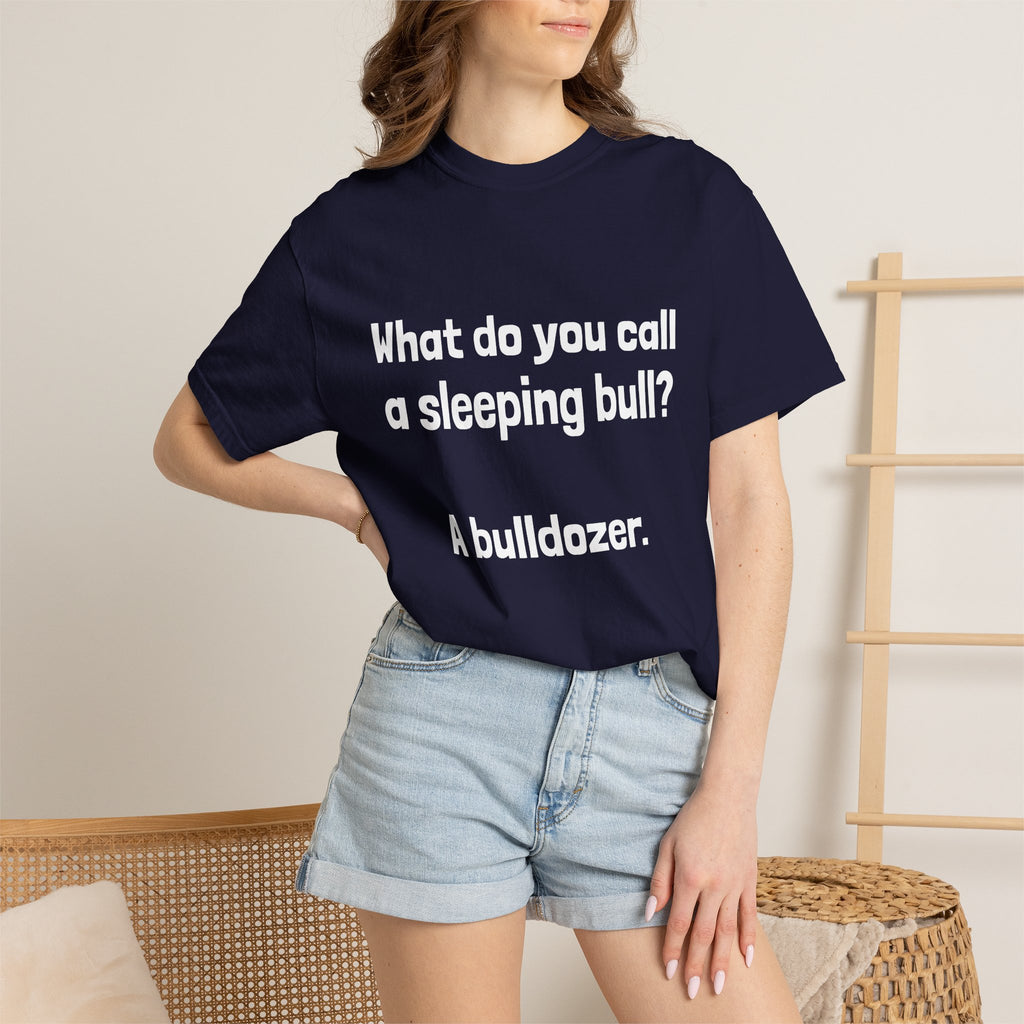 Bulldozer Joke T-Shirt — "What do you call a sleeping bull? A bulldozer."