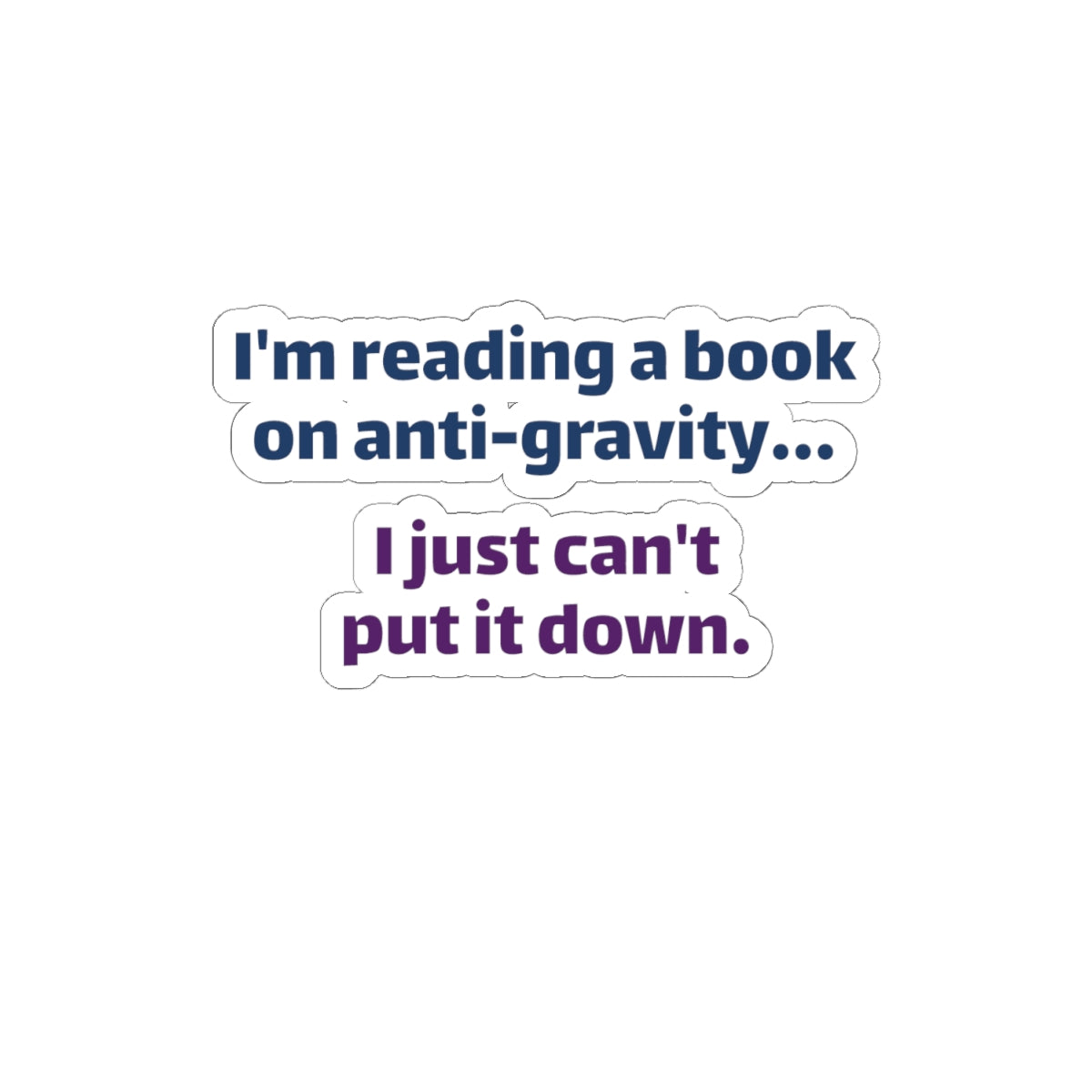 Funny Book Lover Sticker - "I'm reading a book on anti-gravity… I just can't put it down."