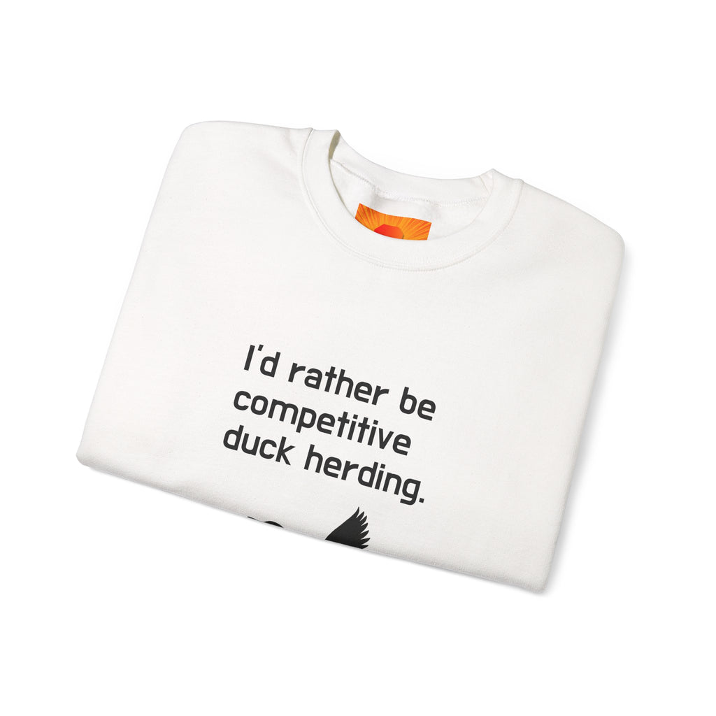 Duck Herding Sweatshirt — "I'd Rather Be Competitive Duck Herding" Crewneck