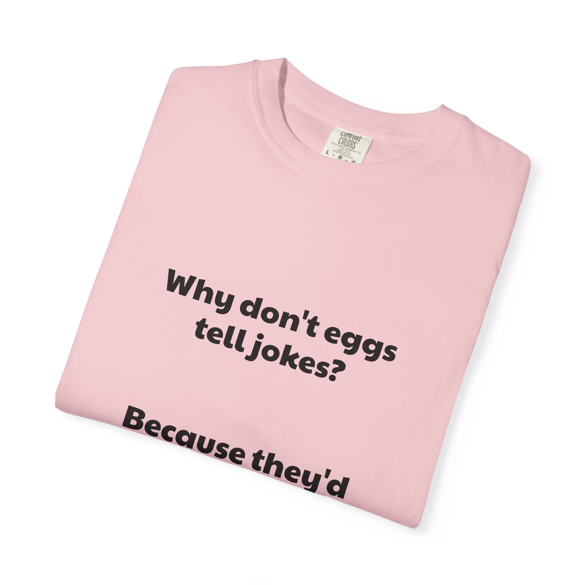 Egg Joke T-Shirt — "Why don't eggs tell jokes? Because they'd crack each other up."