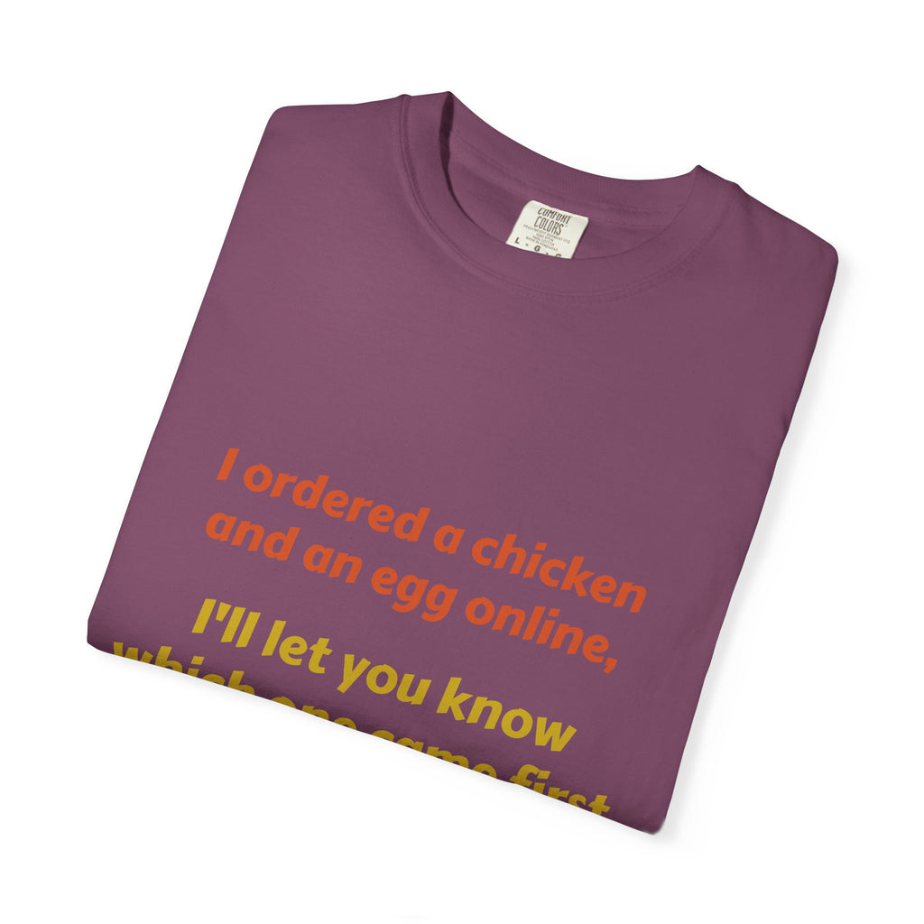 Graphic T-Shirt — 'I ordered a chicken and an egg online, I'll let you know which one came first.'