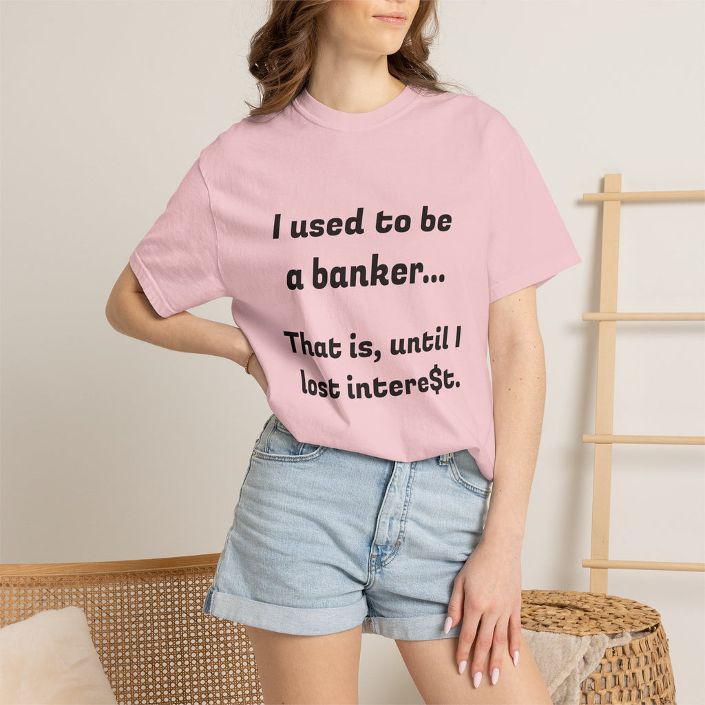 T-Shirt — "I used to be a banker... That is, until I lost interet." Funny Finance Humor Tee