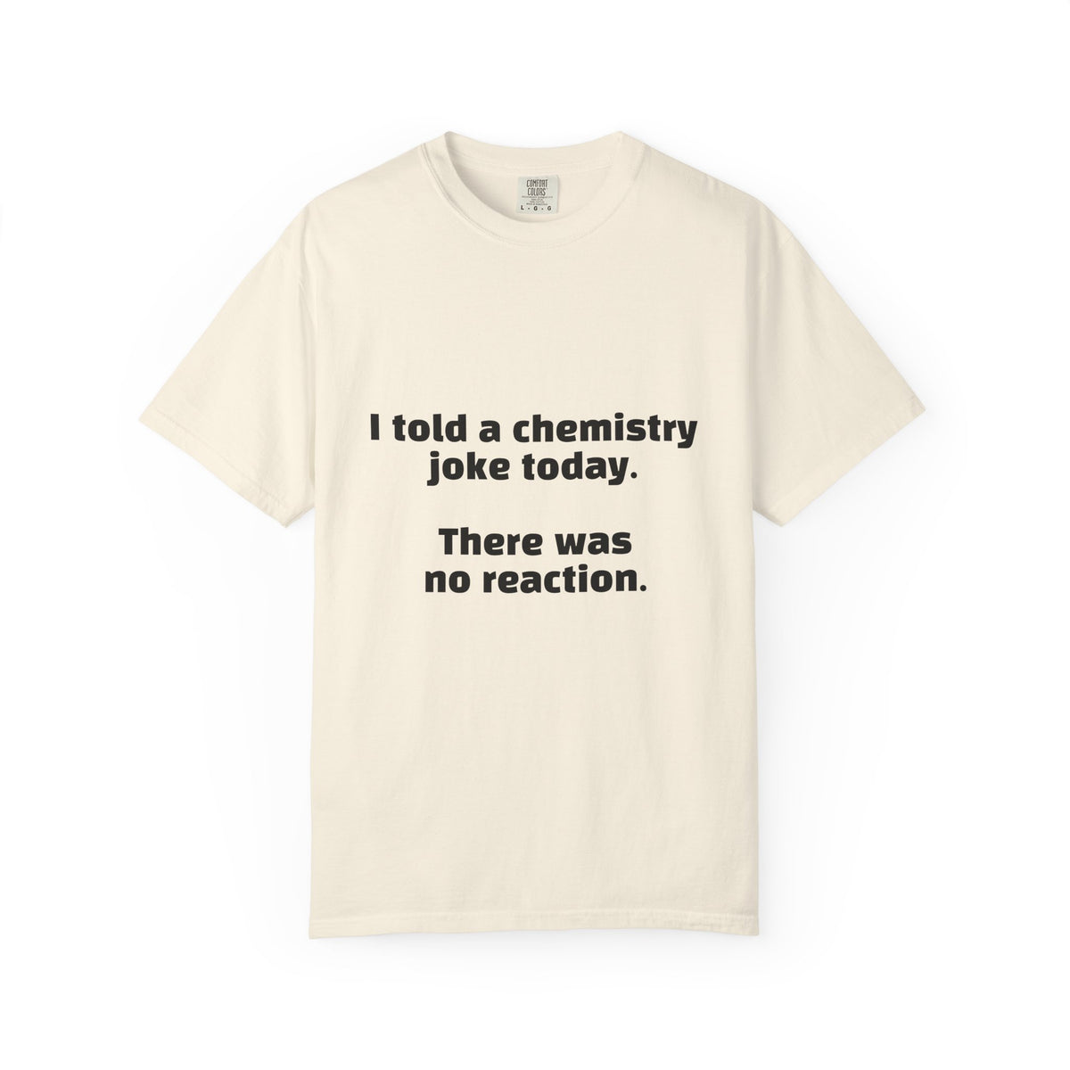Chemistry Joke T-Shirt — "I told a chemistry joke today. There was no reaction."