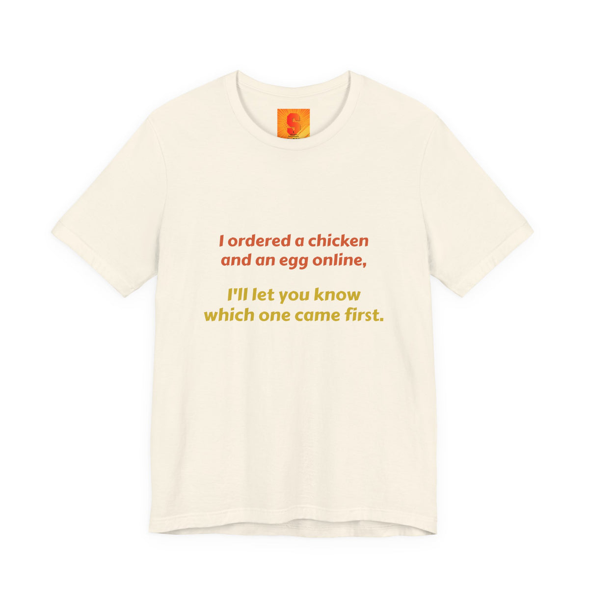 Funny Quote Tee — “I ordered a chicken and an egg online, I’ll let you know which one came first.”