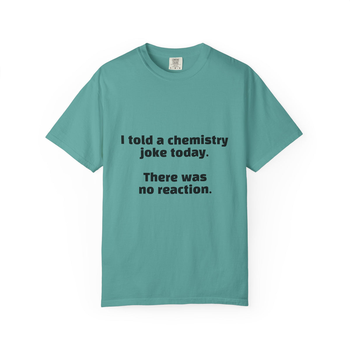 Chemistry Joke T-Shirt — "I told a chemistry joke today. There was no reaction."