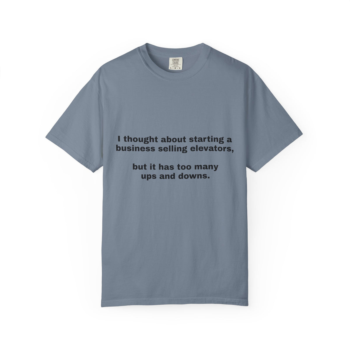 Graphic T-Shirt — "I thought about starting a business selling elevators, but it has too many ups and downs."