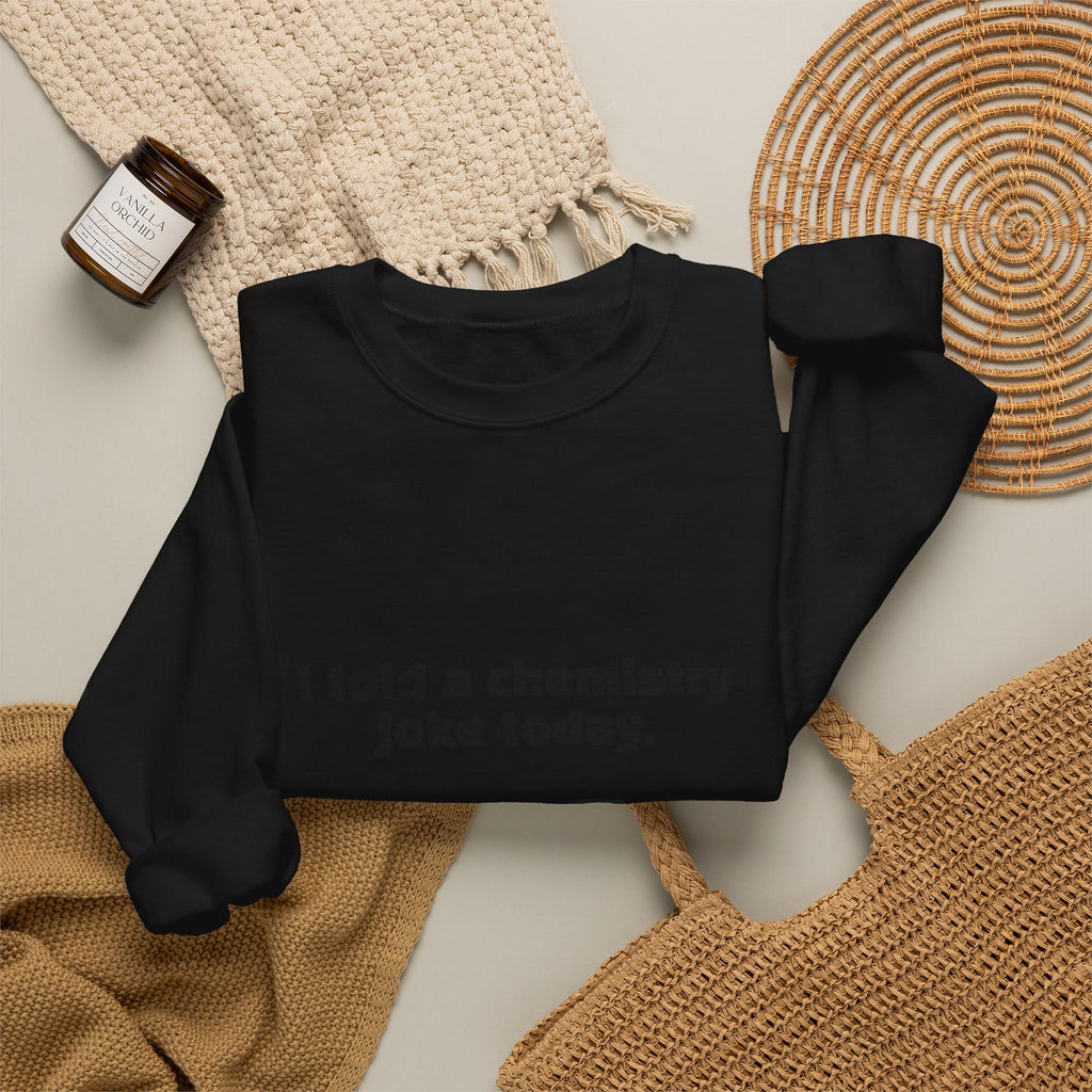 Crewneck Sweatshirt — "I told a chemistry joke today. There was no reaction." Funny Science Sweatshirt