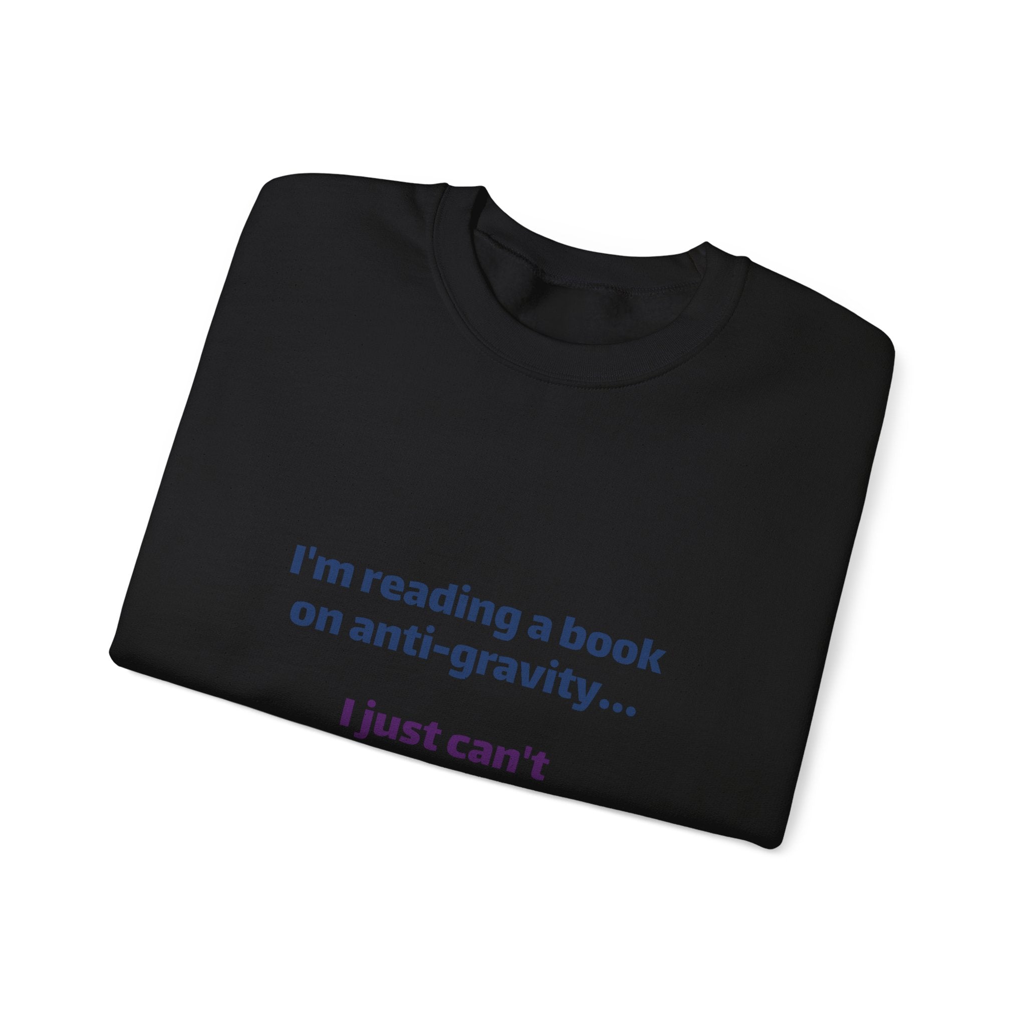 Crewneck Sweatshirt – Funny Book Nerd Quote: "I'm reading a book on anti-gravity... I just can't put it down."