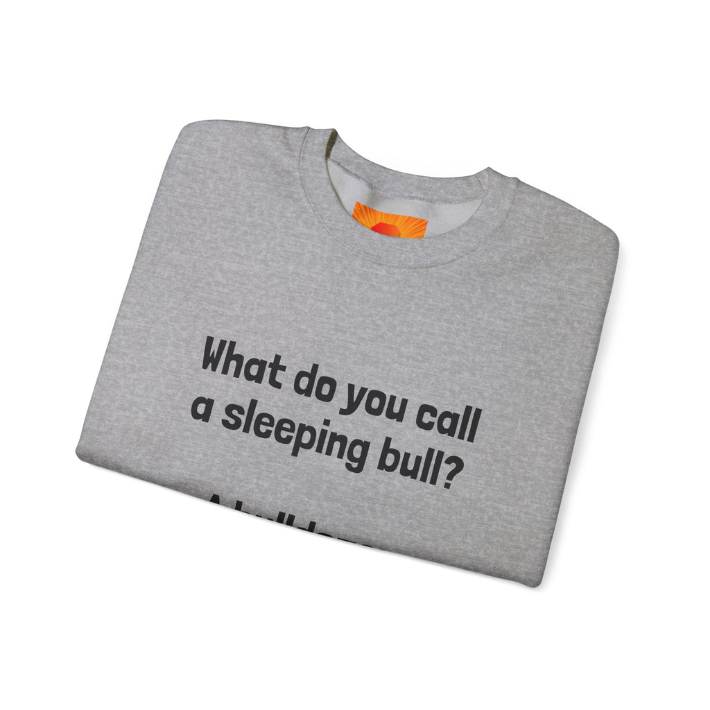 Bulldozer Joke Sweatshirt – “What do you call a sleeping bull? A bulldozer.” Crewneck