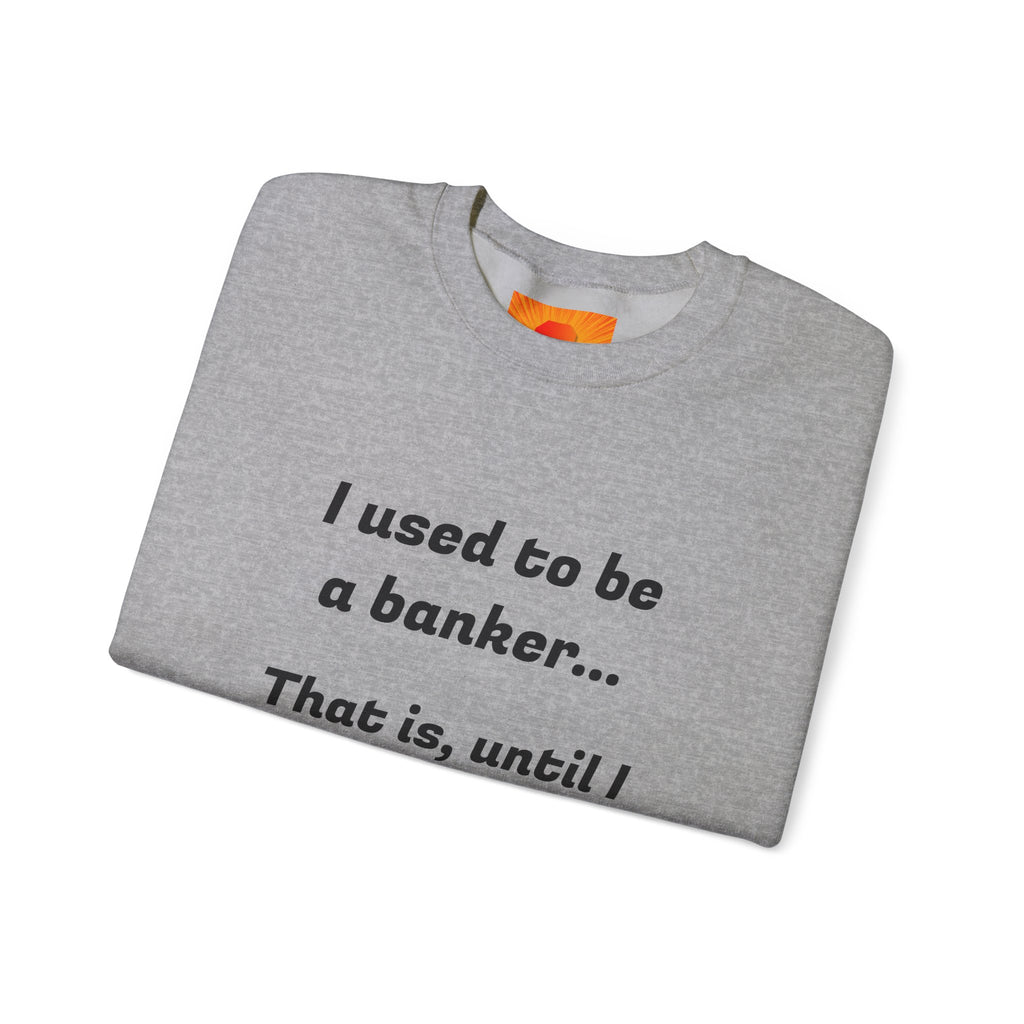 Banker Joke Sweatshirt — "I used to be a banker... That is, until I lost interet."