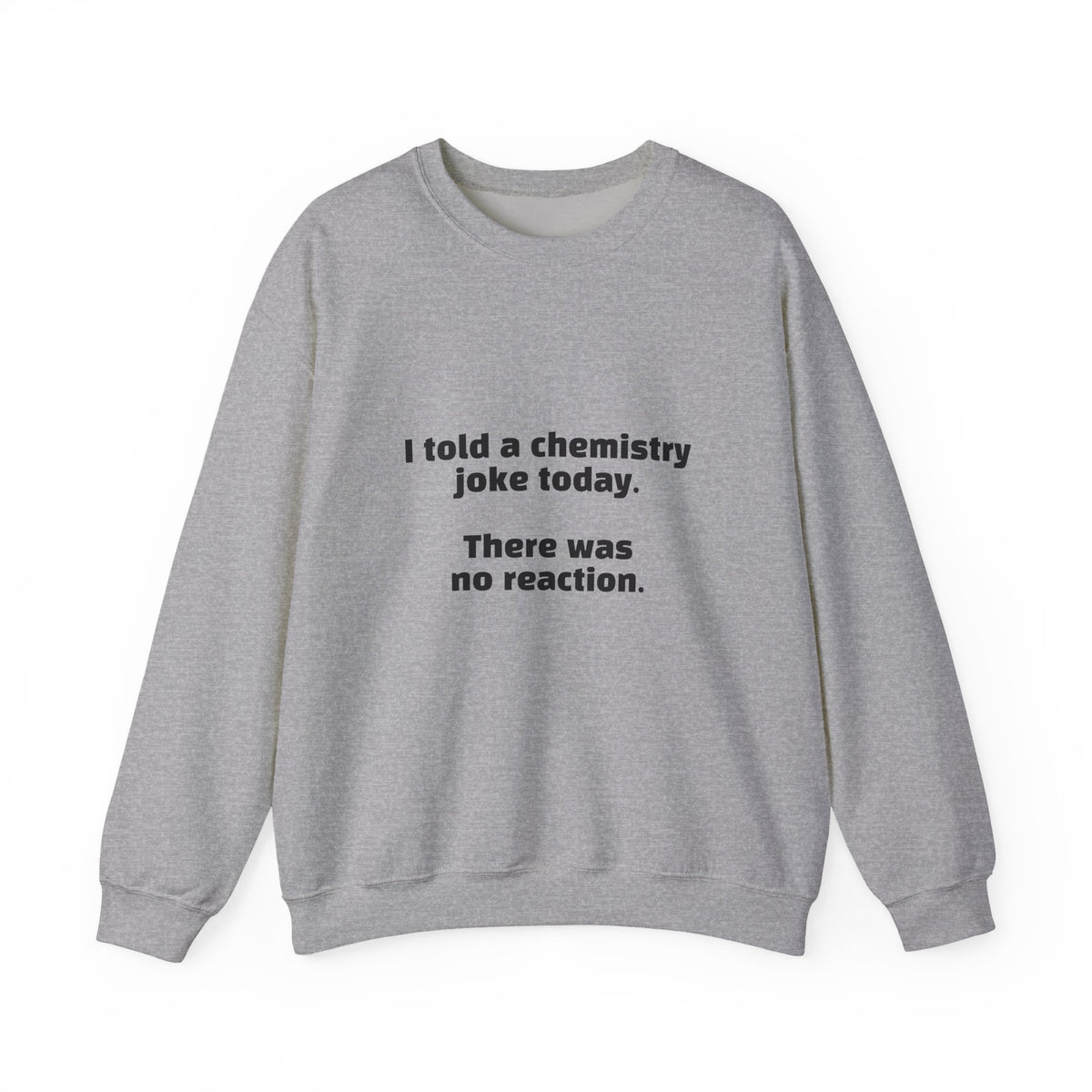 Crewneck Sweatshirt — "I told a chemistry joke today. There was no reaction." Funny Science Sweatshirt