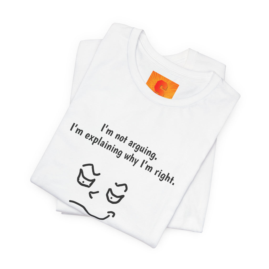 Funny "I’m Not Arguing, I’m Explaining Why I’m Right" T-Shirt — Sarcastic Graphic Tee