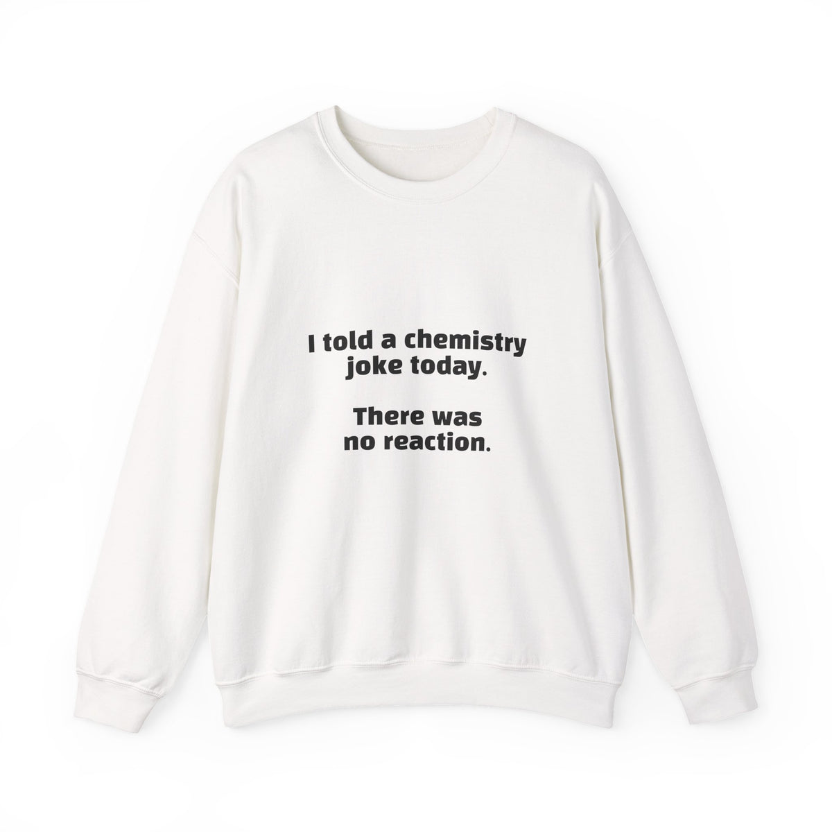 Crewneck Sweatshirt — "I told a chemistry joke today. There was no reaction." Funny Science Sweatshirt