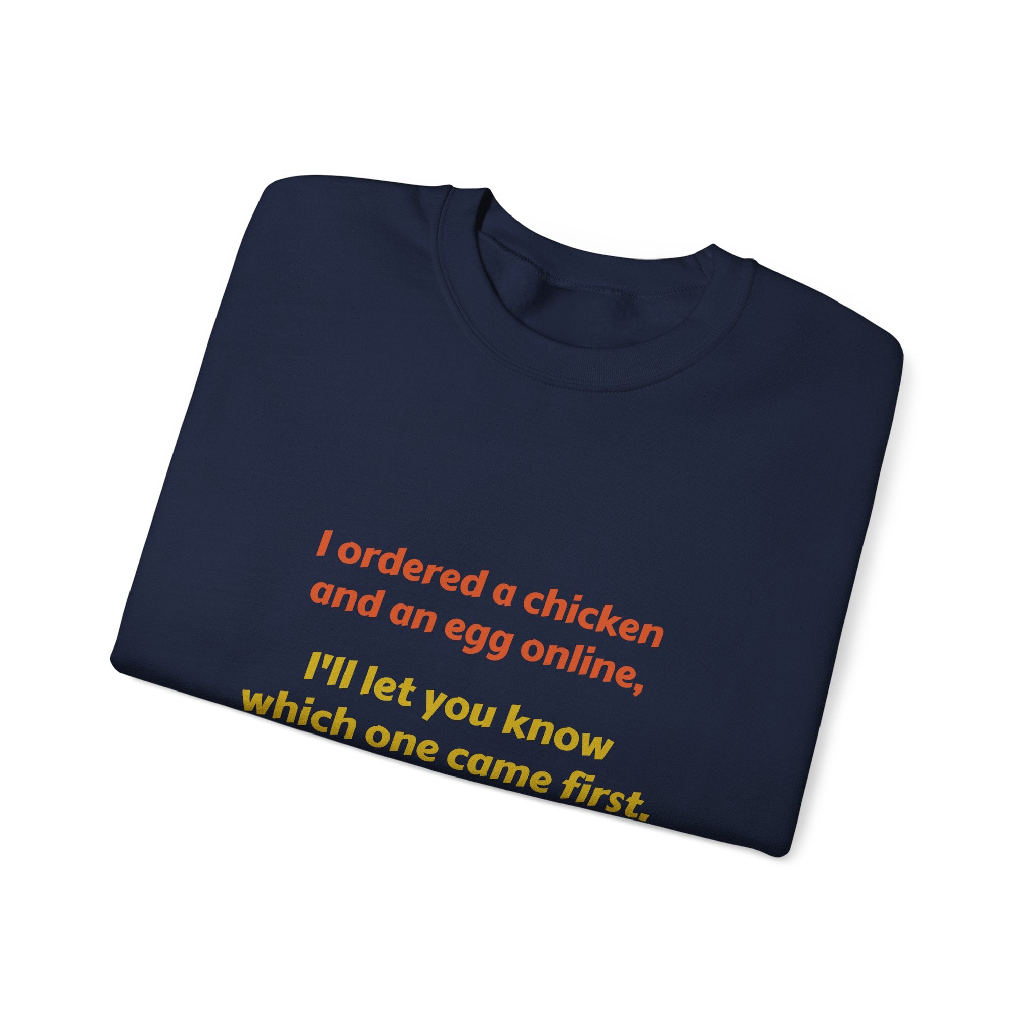 Funny Quote Crewneck Sweatshirt — "I ordered a chicken and an egg online, I’ll let you know which one came first."
